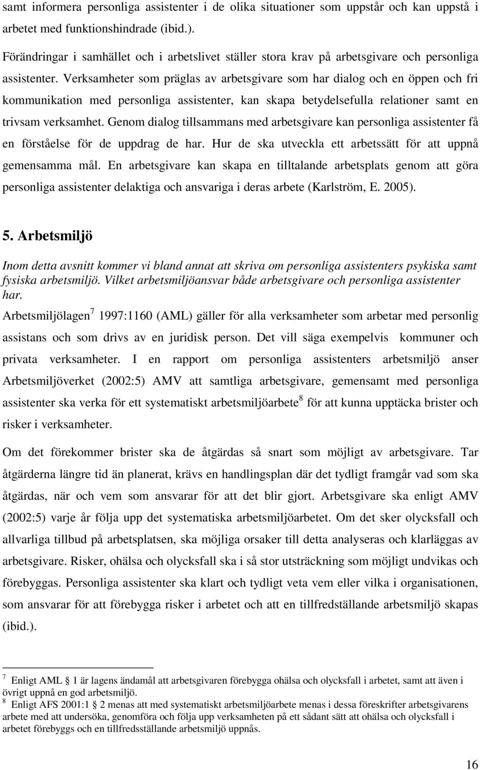 Verksamheter som präglas av arbetsgivare som har dialog och en öppen och fri kommunikation med personliga assistenter, kan skapa betydelsefulla relationer samt en trivsam verksamhet.