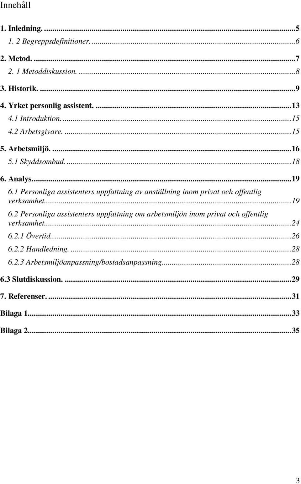 1 Personliga assistenters uppfattning av anställning inom privat och offentlig verksamhet...19 6.