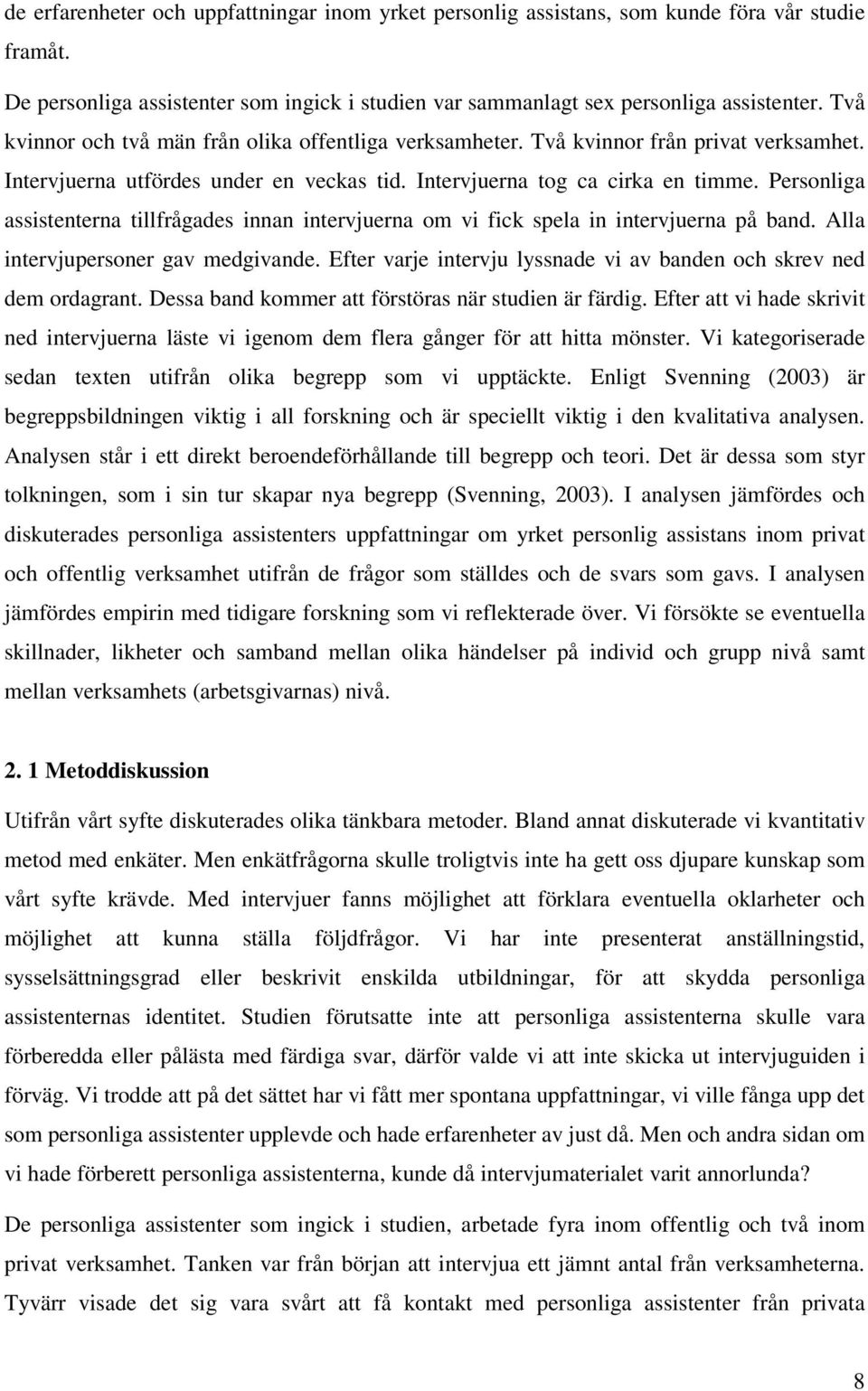 Personliga assistenterna tillfrågades innan intervjuerna om vi fick spela in intervjuerna på band. Alla intervjupersoner gav medgivande.