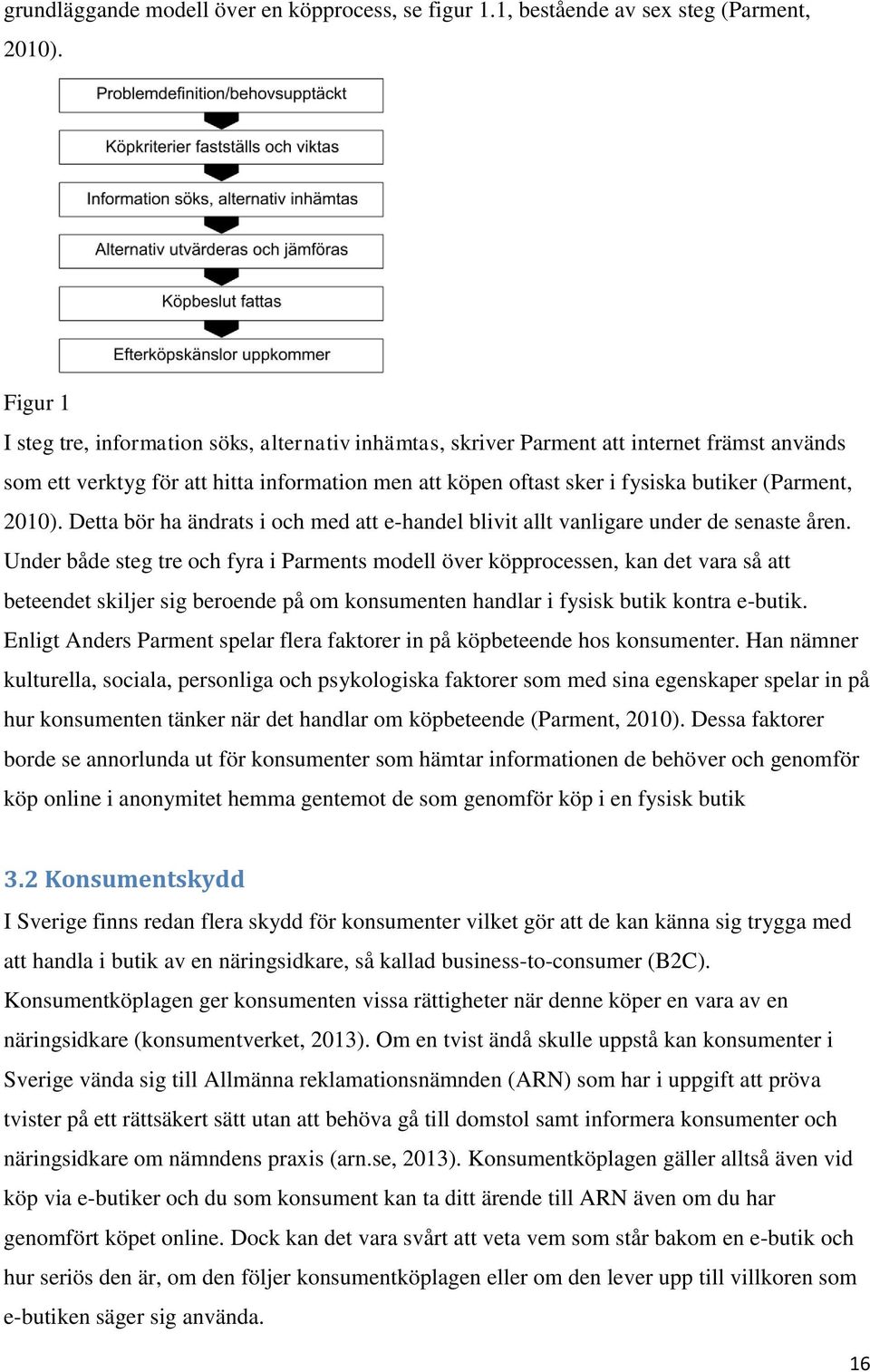 2010). Detta bör ha ändrats i och med att e-handel blivit allt vanligare under de senaste åren.