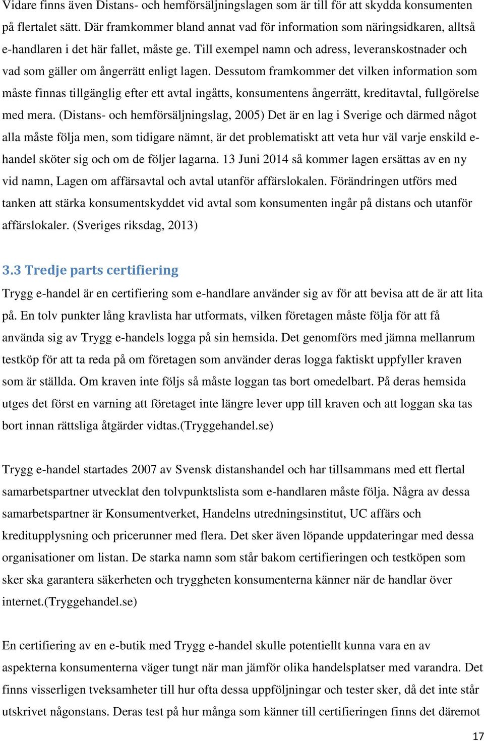 Till exempel namn och adress, leveranskostnader och vad som gäller om ångerrätt enligt lagen.