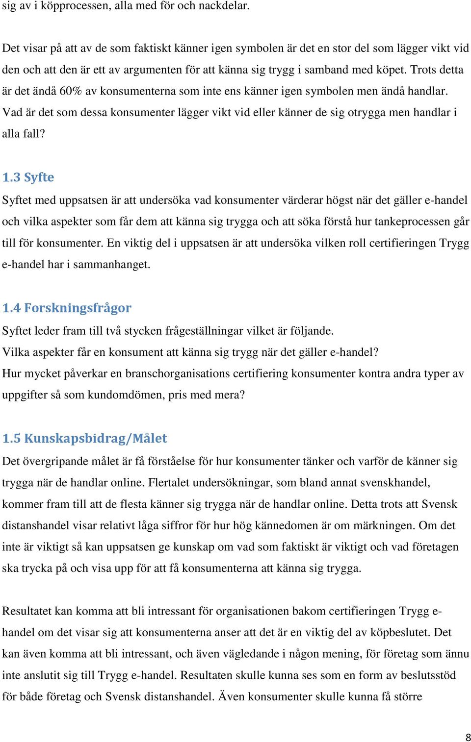 Trots detta är det ändå 60% av konsumenterna som inte ens känner igen symbolen men ändå handlar. Vad är det som dessa konsumenter lägger vikt vid eller känner de sig otrygga men handlar i alla fall?