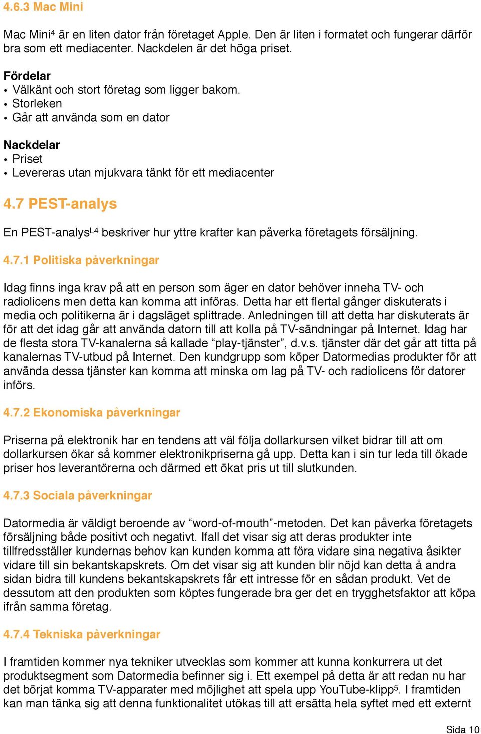 7 PEST-analys En PEST-analys L4 beskriver hur yttre krafter kan påverka företagets försäljning. 4.7.1 Politiska påverkningar Idag finns inga krav på att en person som äger en dator behöver inneha TV- och radiolicens men detta kan komma att införas.