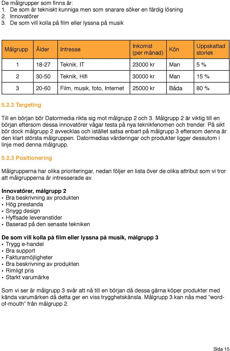 Film, musik, foto, Internet 25000 kr Båda 80 % 5.2.2 Targeting Till en början bör Datormedia rikta sig mot målgrupp 2 och 3.