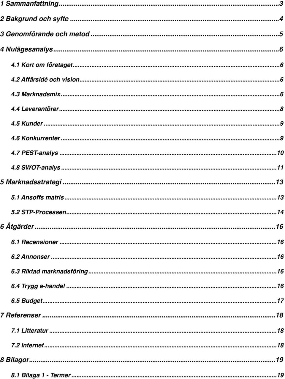 ... 13 5.1 Ansoffs matris!... 13 5.2 STP-Processen!... 14 6 Åtgärder!... 16 6.1 Recensioner!... 16 6.2 Annonser!... 16 6.3 Riktad marknadsföring!... 16 6.4 Trygg e-handel!