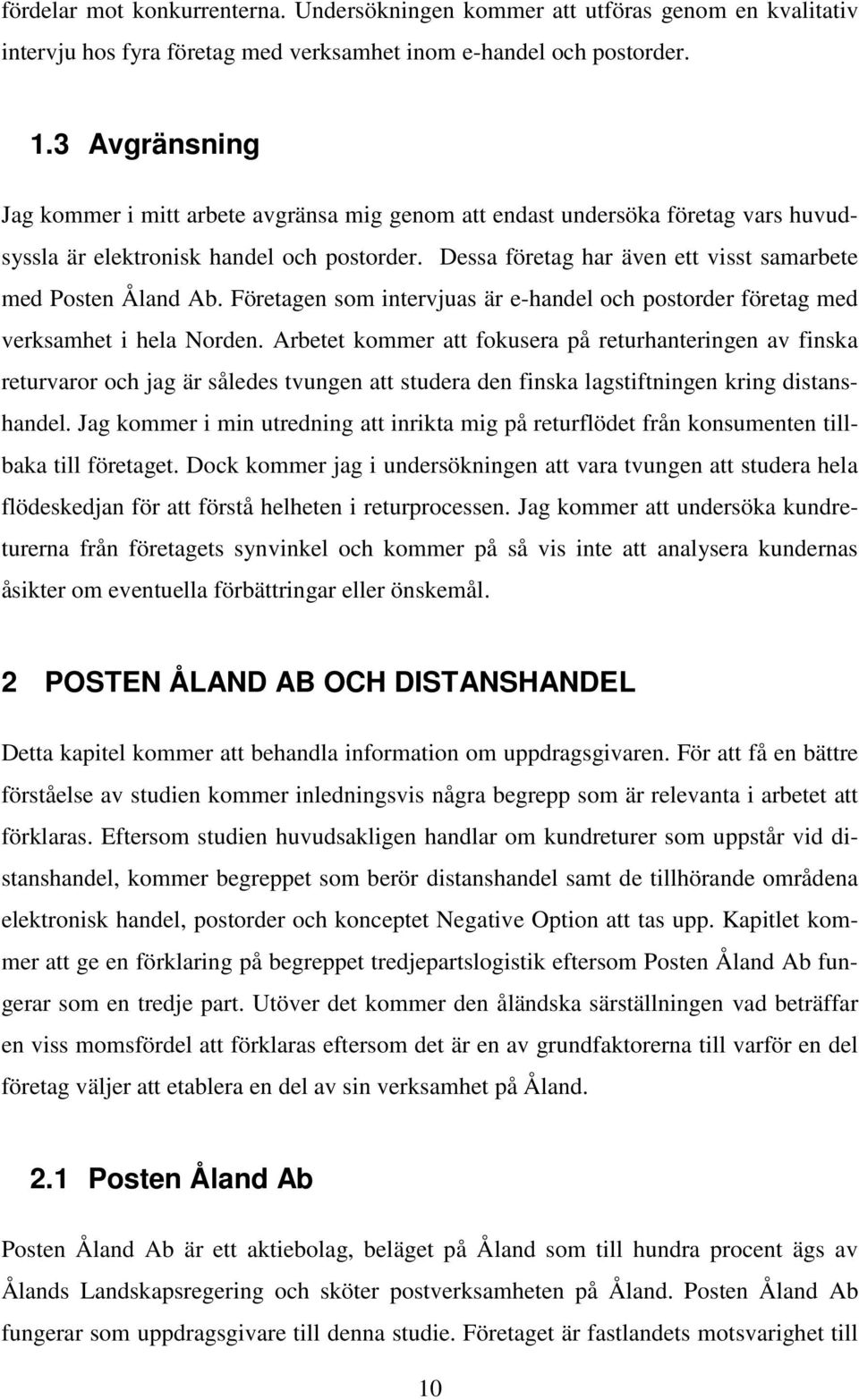 Dessa företag har även ett visst samarbete med Posten Åland Ab. Företagen som intervjuas är e-handel och postorder företag med verksamhet i hela Norden.