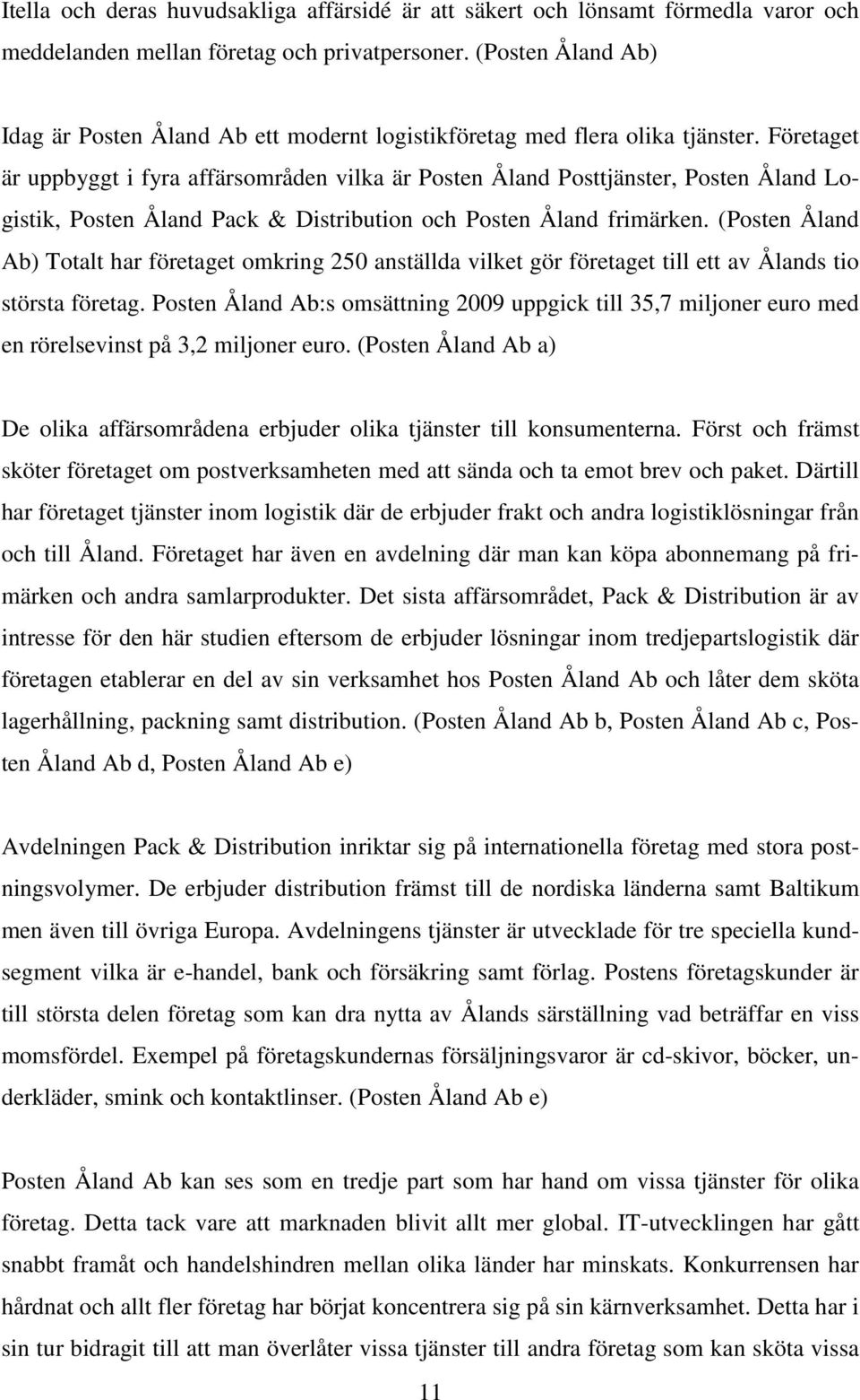 Företaget är uppbyggt i fyra affärsområden vilka är Posten Åland Posttjänster, Posten Åland Logistik, Posten Åland Pack & Distribution och Posten Åland frimärken.