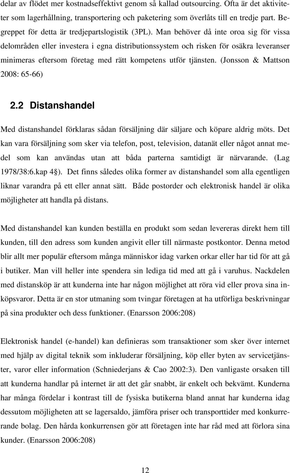 Man behöver då inte oroa sig för vissa delområden eller investera i egna distributionssystem och risken för osäkra leveranser minimeras eftersom företag med rätt kompetens utför tjänsten.