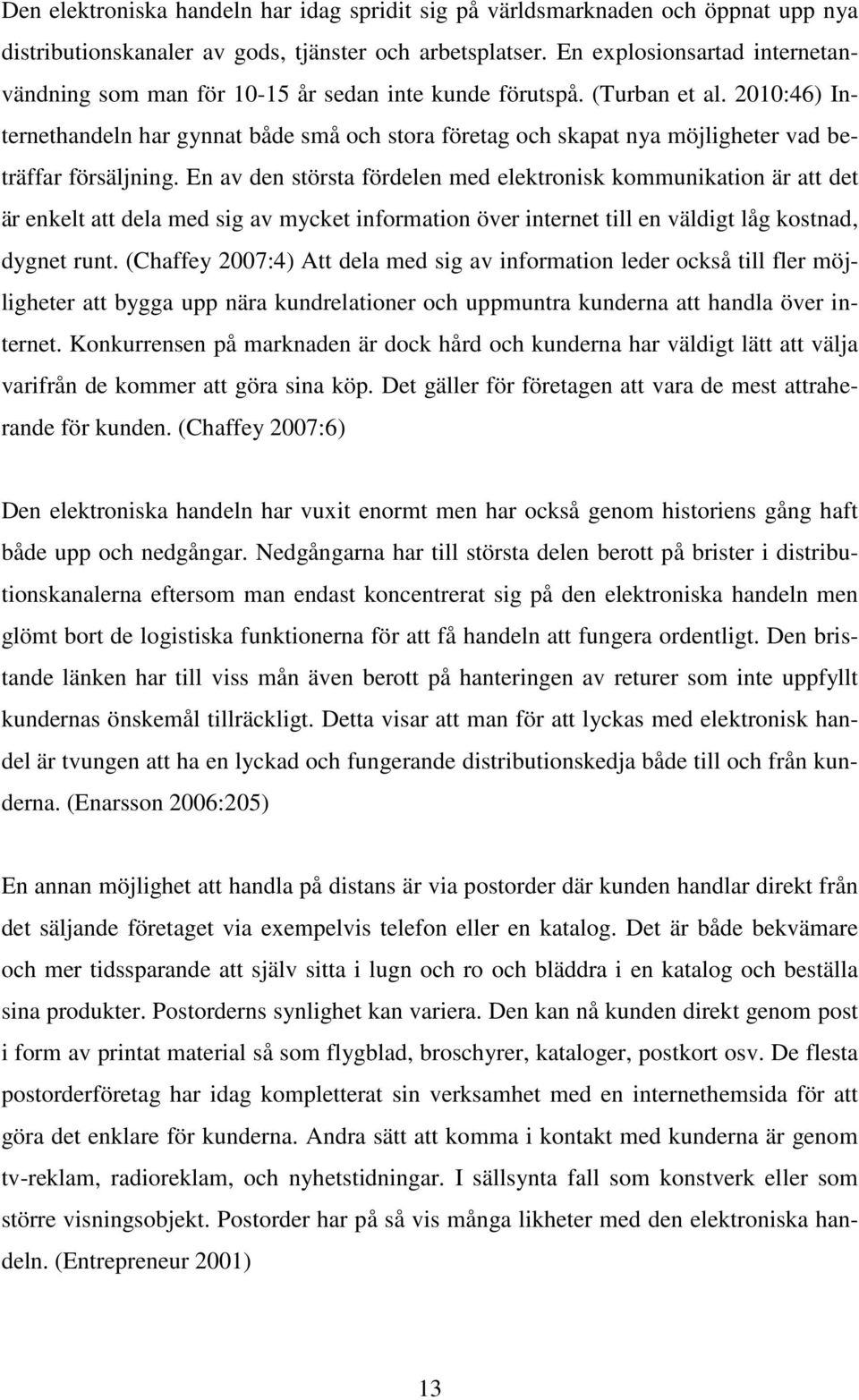 2010:46) Internethandeln har gynnat både små och stora företag och skapat nya möjligheter vad beträffar försäljning.