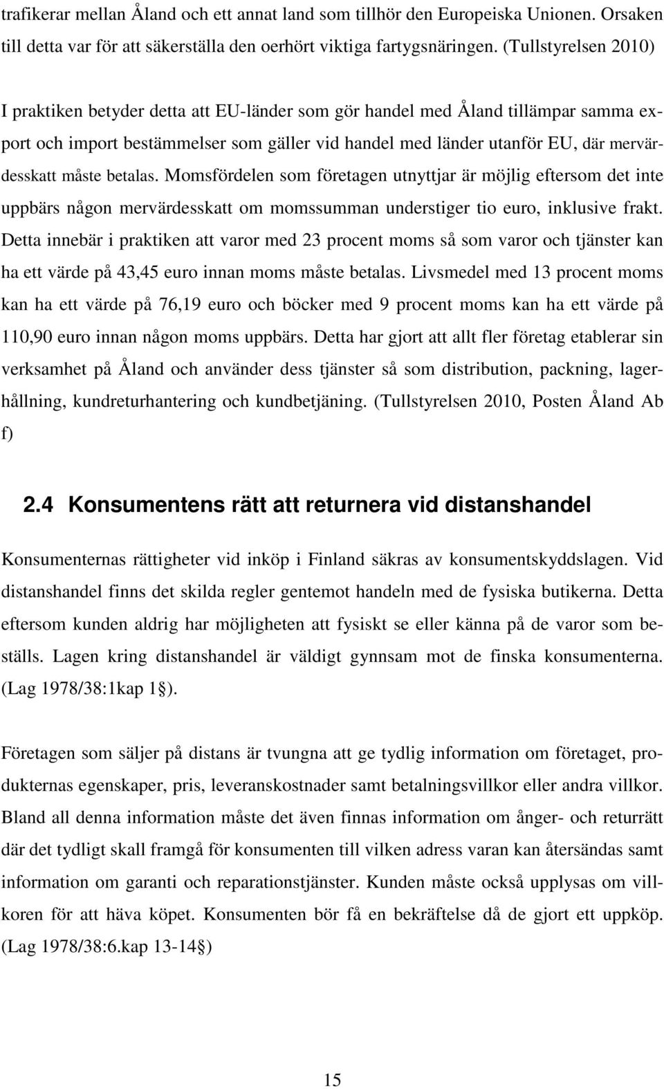 måste betalas. Momsfördelen som företagen utnyttjar är möjlig eftersom det inte uppbärs någon mervärdesskatt om momssumman understiger tio euro, inklusive frakt.