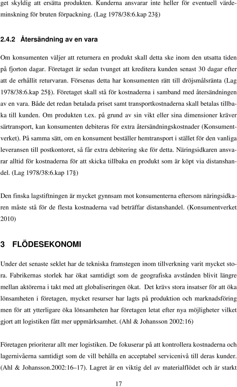 Företaget är sedan tvunget att kreditera kunden senast 30 dagar efter att de erhållit returvaran. Försenas detta har konsumenten rätt till dröjsmålsränta (Lag 1978/38:6.kap 25 ).