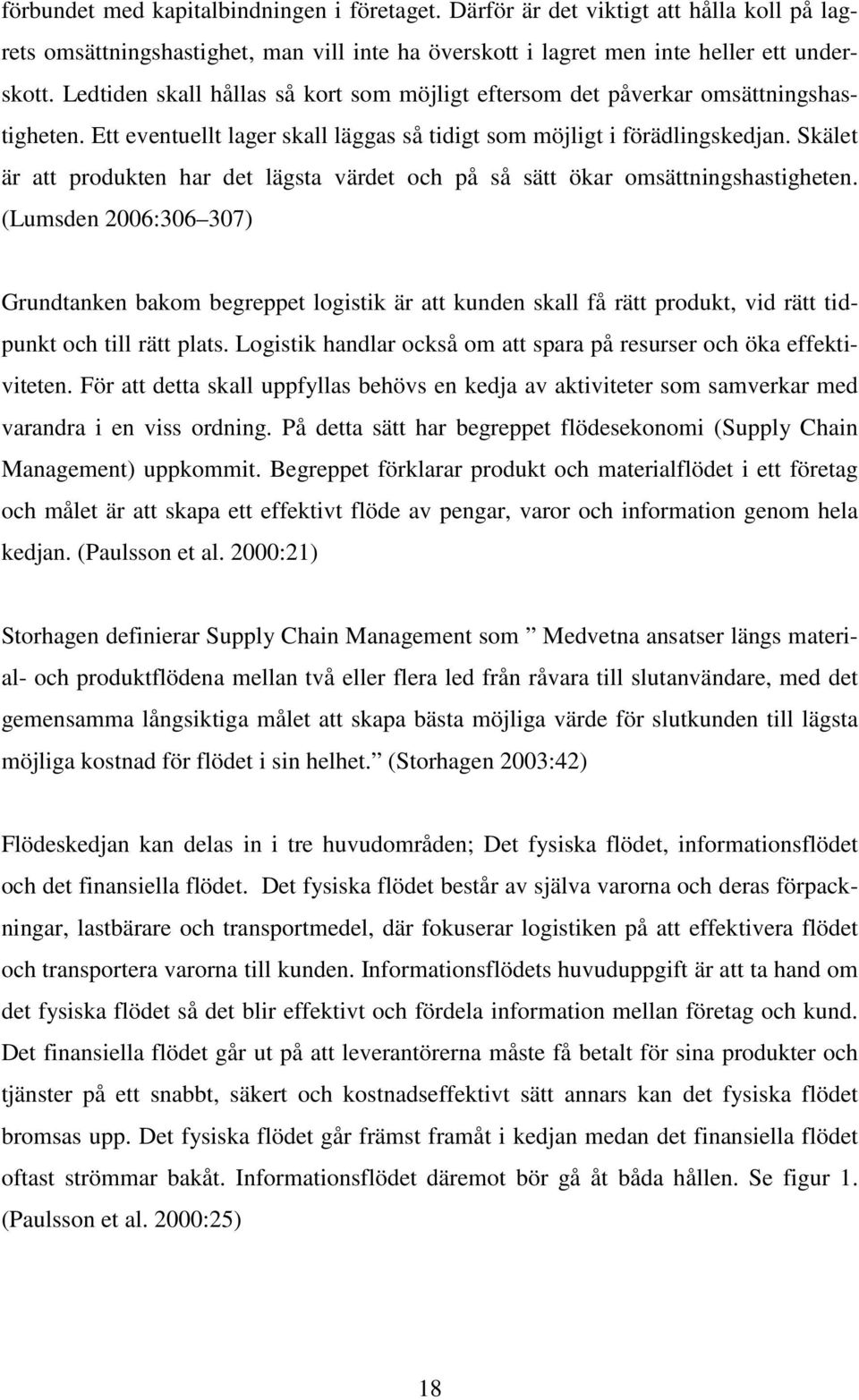 Skälet är att produkten har det lägsta värdet och på så sätt ökar omsättningshastigheten.