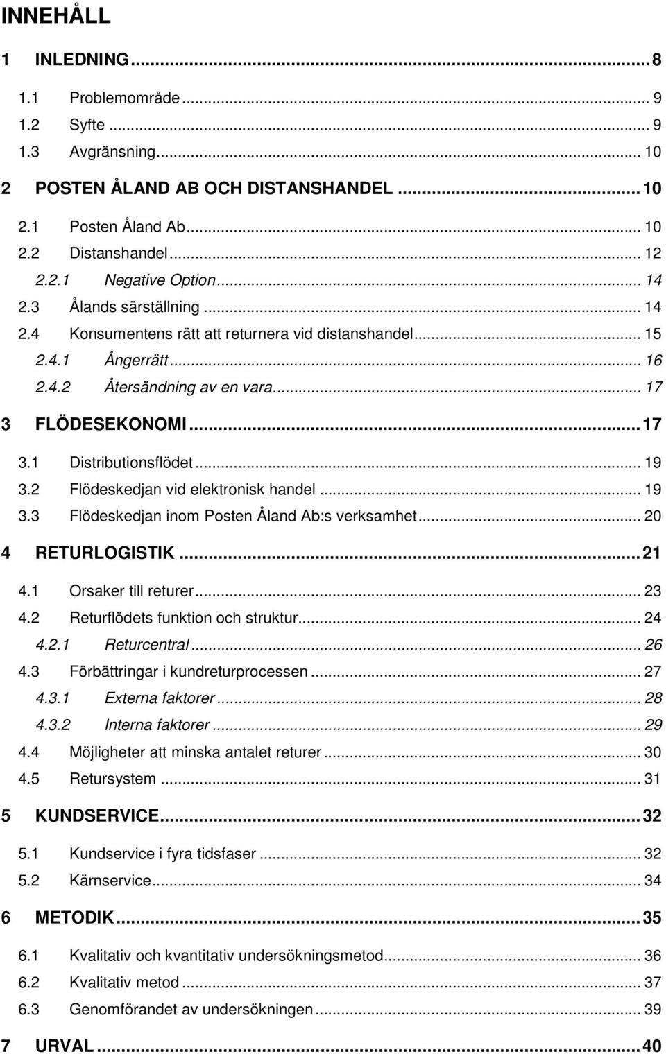 .. 19 3.2 Flödeskedjan vid elektronisk handel... 19 3.3 Flödeskedjan inom Posten Åland Ab:s verksamhet... 20 4 RETURLOGISTIK... 21 4.1 Orsaker till returer... 23 4.