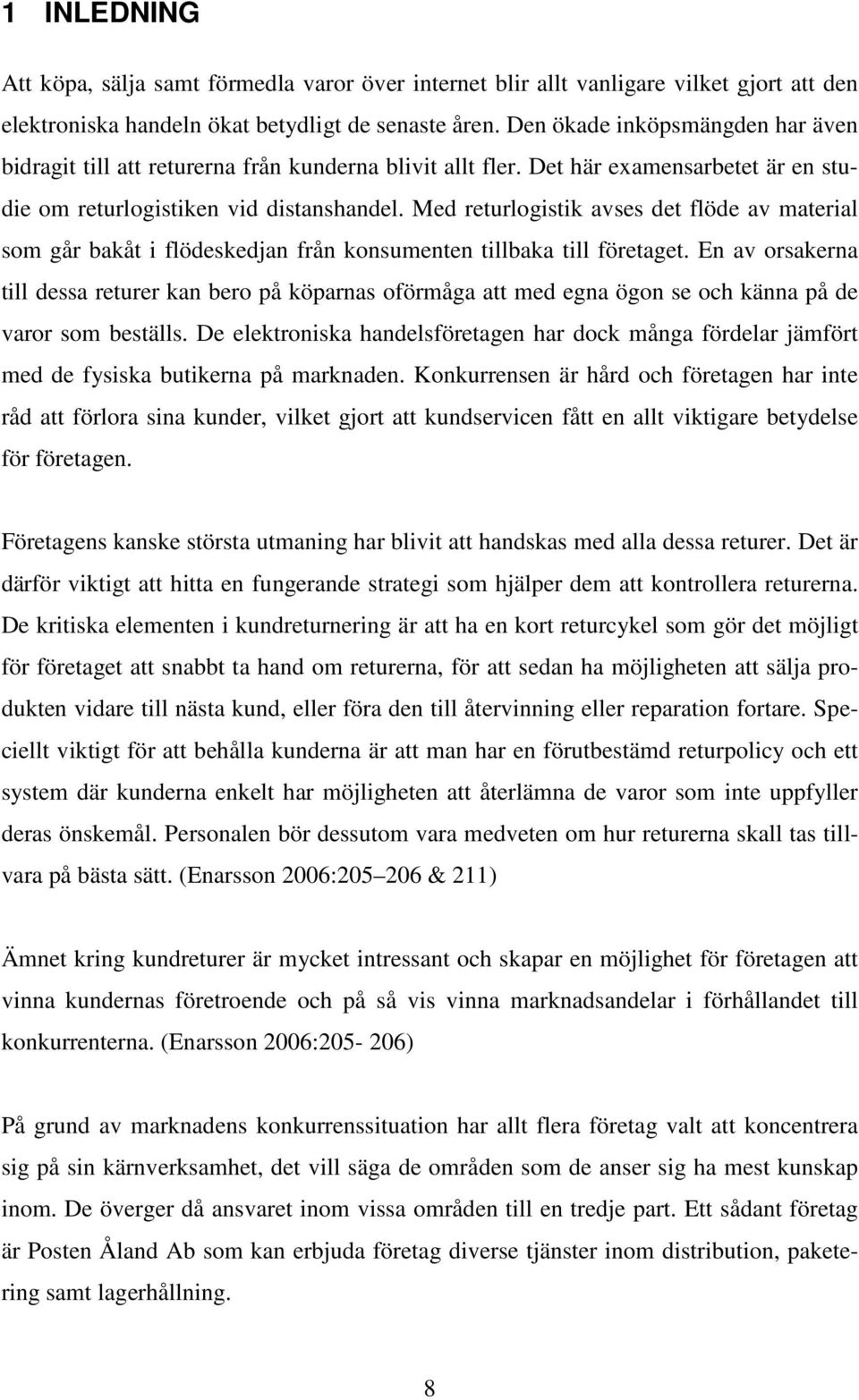 Med returlogistik avses det flöde av material som går bakåt i flödeskedjan från konsumenten tillbaka till företaget.