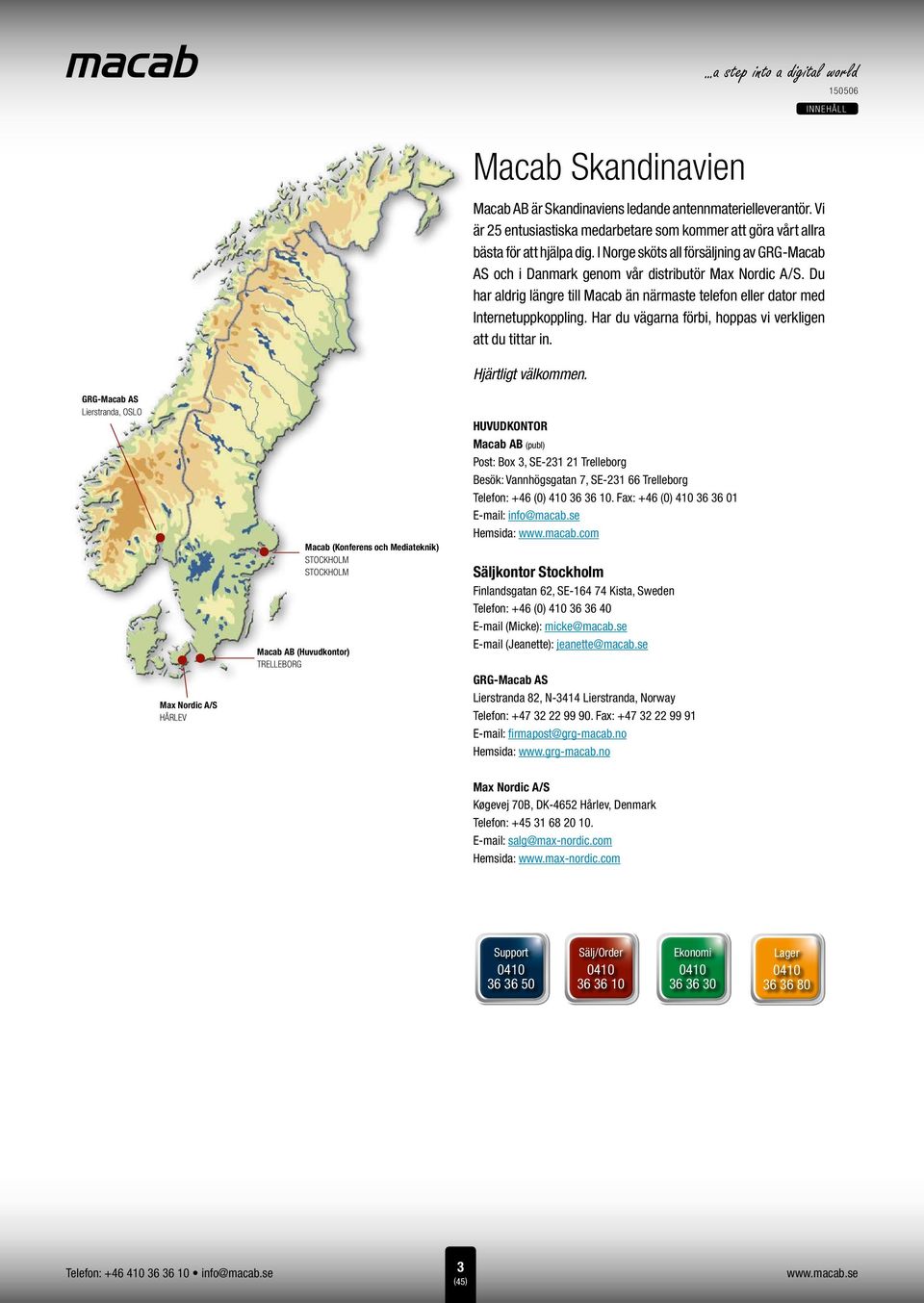 Du har aldrig längre till Macab än närmaste telefon eller dator med Internetuppkoppling. Har du vägarna förbi, hoppas vi verkligen att du tittar in. Hjärtligt välkommen.