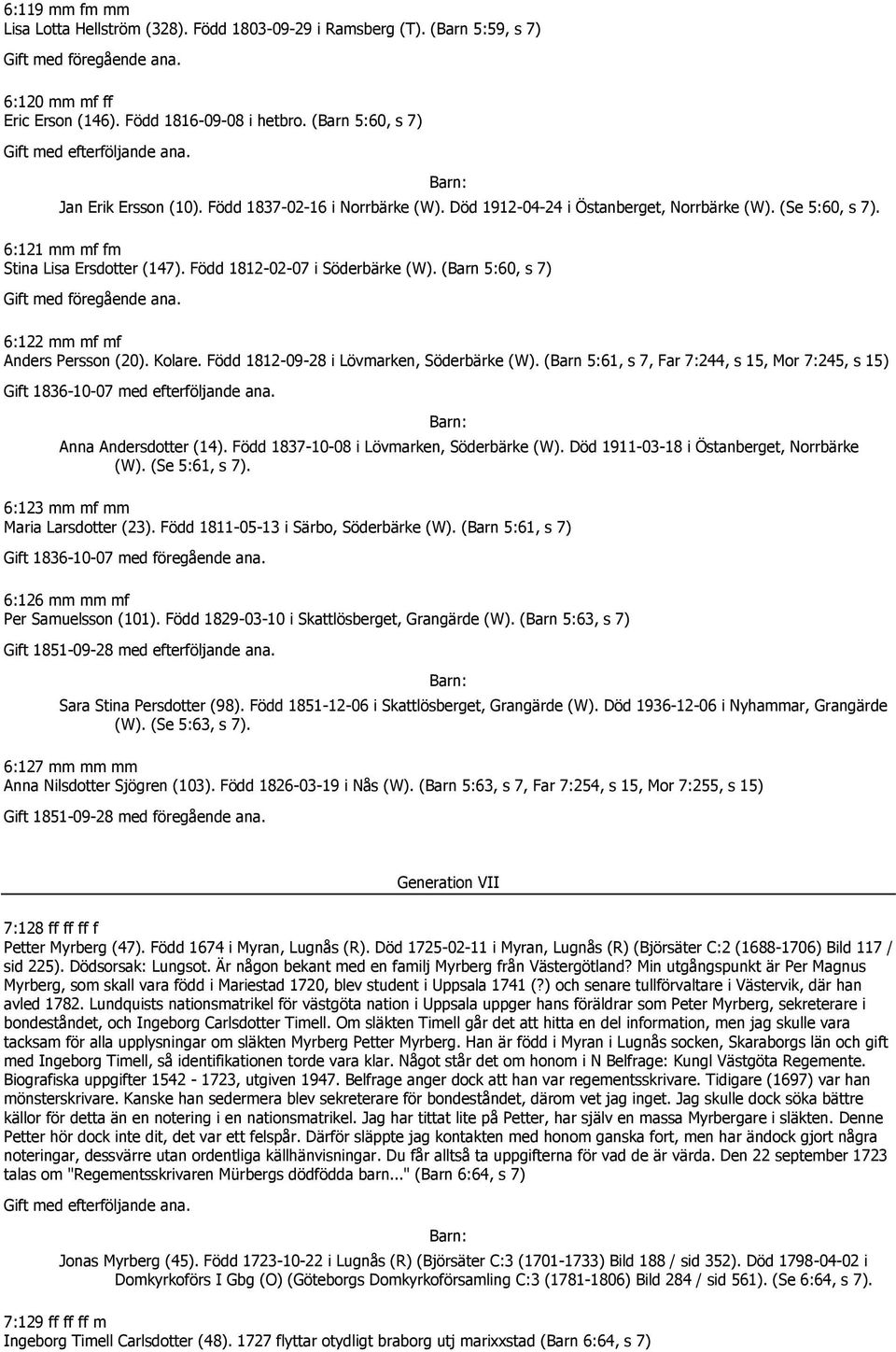 (Barn 5:60, s 7) 6:122 mm mf mf Anders Persson (20). Kolare. Född 1812-09-28 i Lövmarken, Söderbärke (W). (Barn 5:61, s 7, Far 7:244, s 15, Mor 7:245, s 15) 1836-10-07 med efterföljande ana.