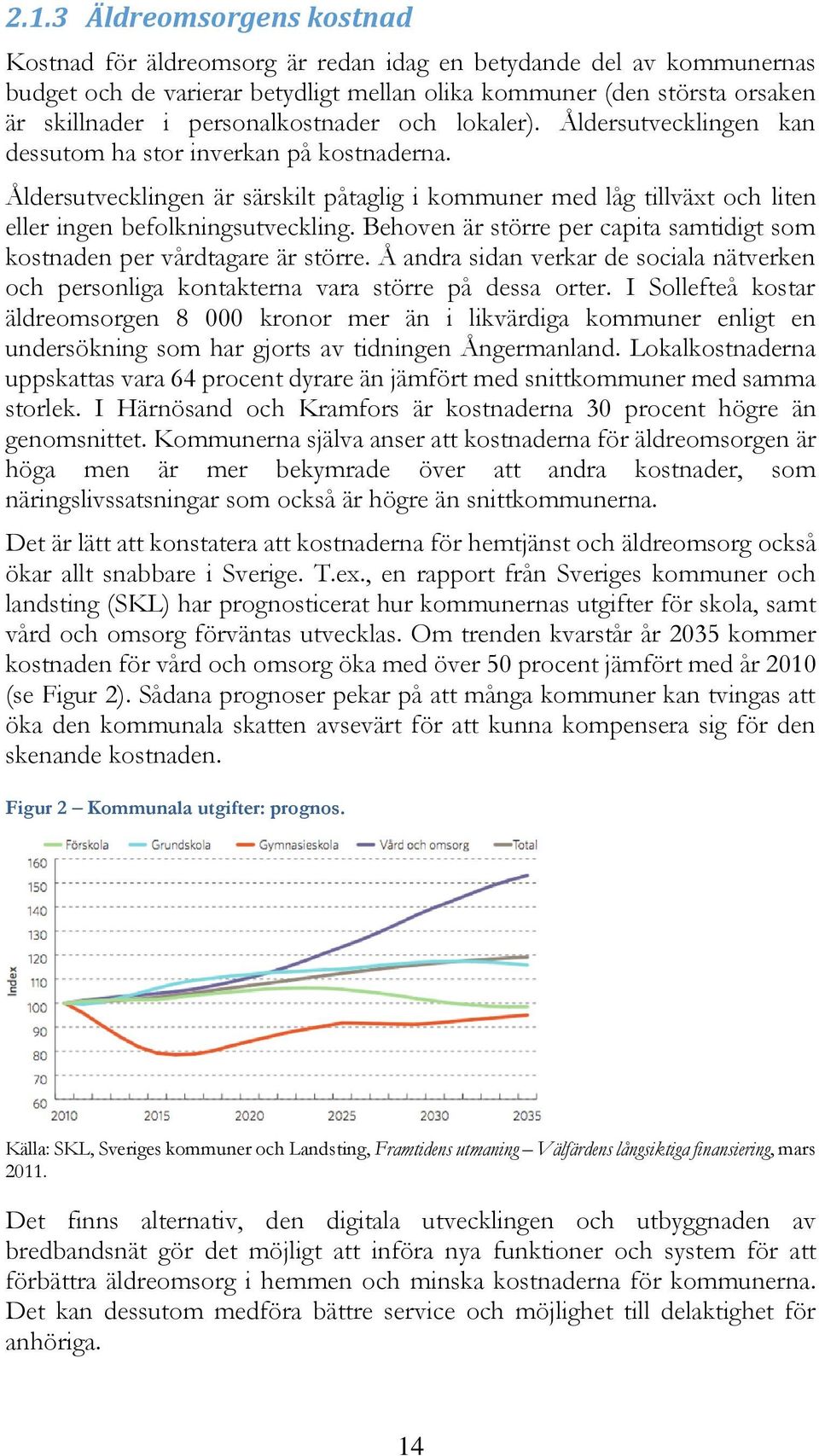 Åldersutvecklingen är särskilt påtaglig i kommuner med låg tillväxt och liten eller ingen befolkningsutveckling. Behoven är större per capita samtidigt som kostnaden per vårdtagare är större.