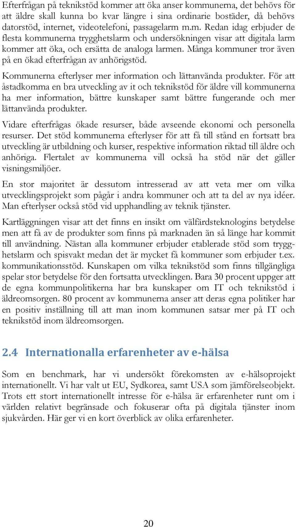 För att åstadkomma en bra utveckling av it och teknikstöd för äldre vill kommunerna ha mer information, bättre kunskaper samt bättre fungerande och mer lättanvända produkter.