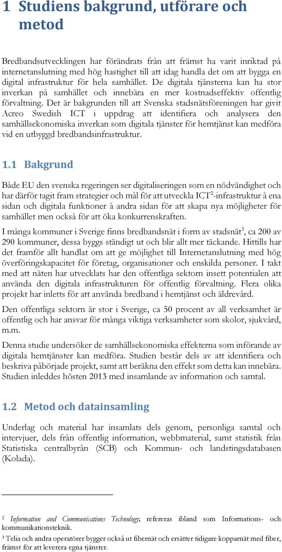 Det är bakgrunden till att Svenska stadsnätsföreningen har givit Acreo Swedish ICT i uppdrag att identifiera och analysera den samhällsekonomiska inverkan som digitala tjänster för hemtjänst kan