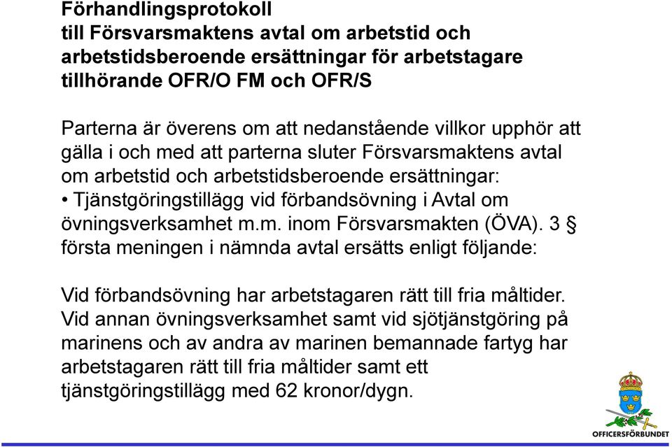 Avtal om övningsverksamhet m.m. inom Försvarsmakten (ÖVA). 3 första meningen i nämnda avtal ersätts enligt följande: Vid förbandsövning har arbetstagaren rätt till fria måltider.