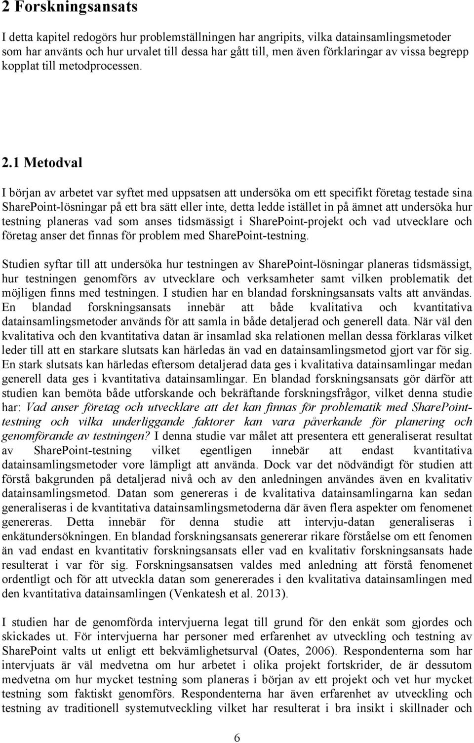 1 Metodval I början av arbetet var syftet med uppsatsen att undersöka om ett specifikt företag testade sina SharePoint-lösningar på ett bra sätt eller inte, detta ledde istället in på ämnet att