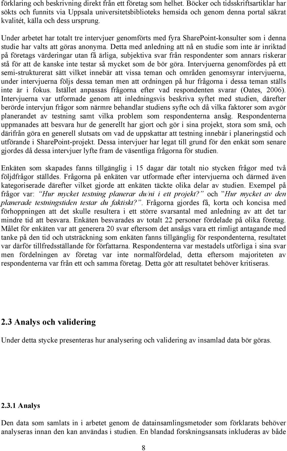 Under arbetet har totalt tre intervjuer genomförts med fyra SharePoint-konsulter som i denna studie har valts att göras anonyma.