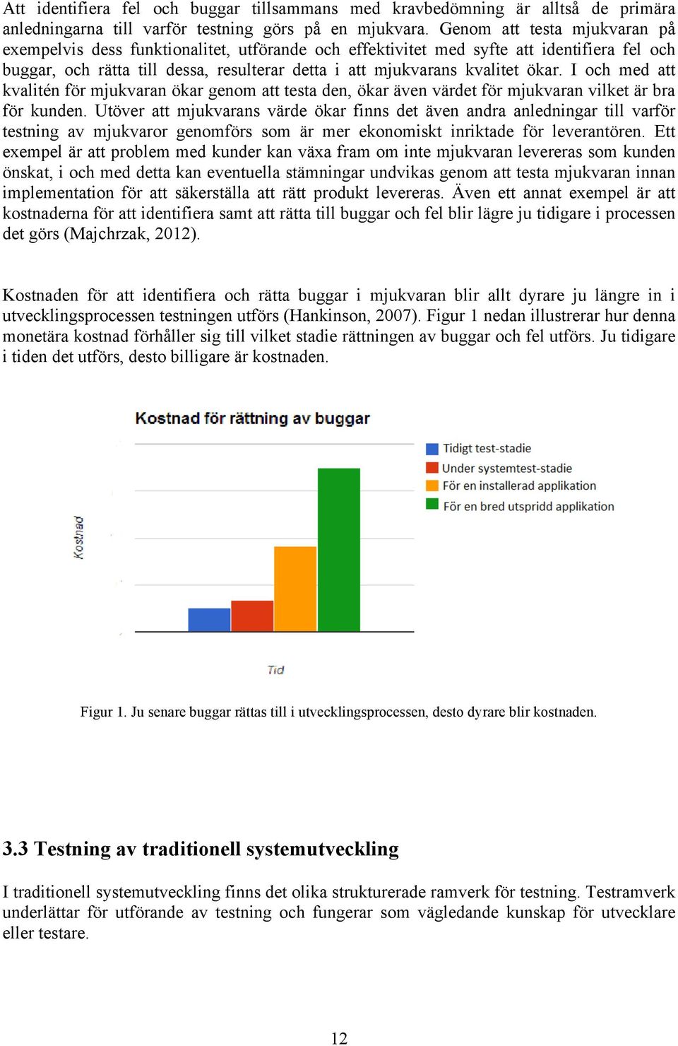 I och med att kvalitén för mjukvaran ökar genom att testa den, ökar även värdet för mjukvaran vilket är bra för kunden.