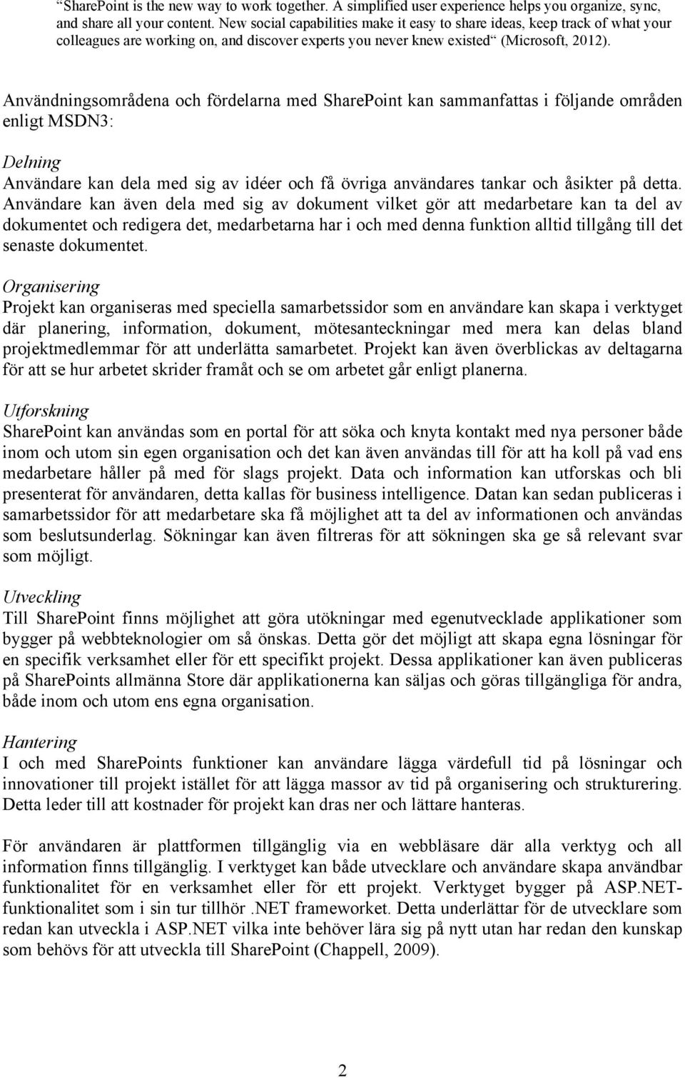 Användningsområdena och fördelarna med SharePoint kan sammanfattas i följande områden enligt MSDN3: Delning Användare kan dela med sig av idéer och få övriga användares tankar och åsikter på detta.