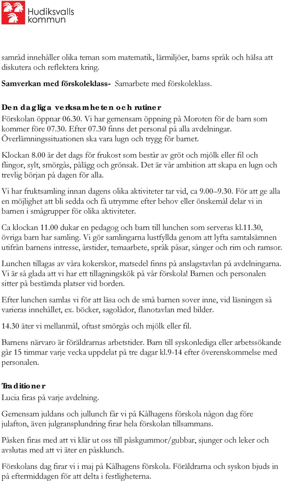 Överlämningssituationen ska vara lugn och trygg för barnet. Klockan 8.00 är det dags för frukost som består av gröt och mjölk eller fil och flingor, sylt, smörgås, pålägg och grönsak.