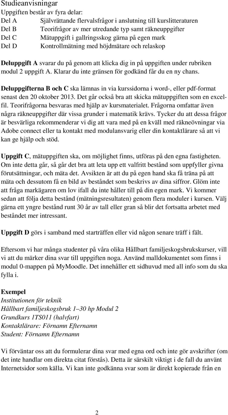 Klarar du inte gränsen för godkänd får du en ny chans. Deluppgifterna B och C ska lämnas in via kurssidorna i word-, eller pdf-format senast den 20 oktober 2013.