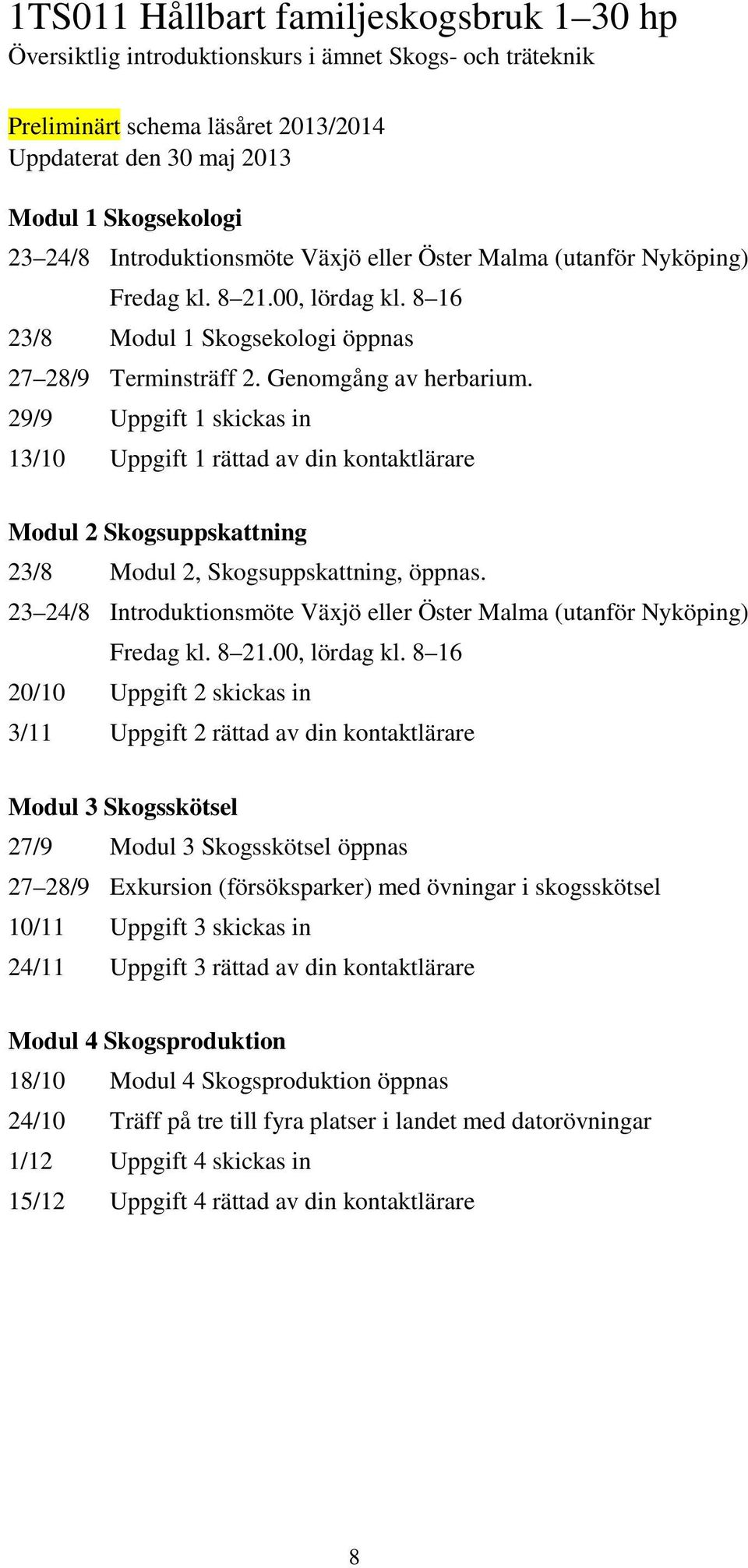 29/9 Uppgift 1 skickas in 13/10 Uppgift 1 rättad av din kontaktlärare Modul 2 Skogsuppskattning 23/8 Modul 2, Skogsuppskattning, öppnas.