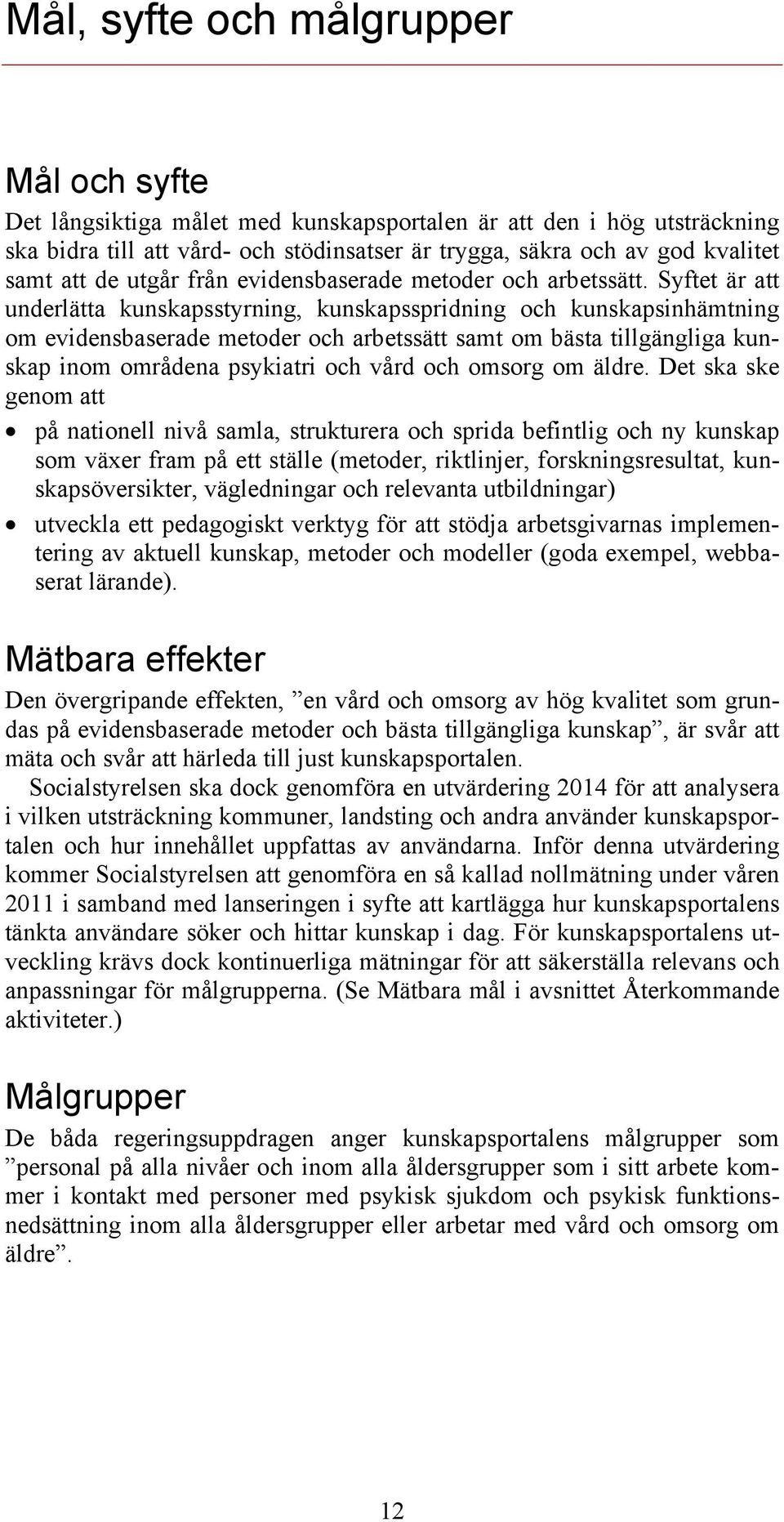 Syftet är att underlätta kunskapsstyrning, kunskapsspridning och kunskapsinhämtning om evidensbaserade metoder och arbetssätt samt om bästa tillgängliga kunskap inom områdena psykiatri och vård och