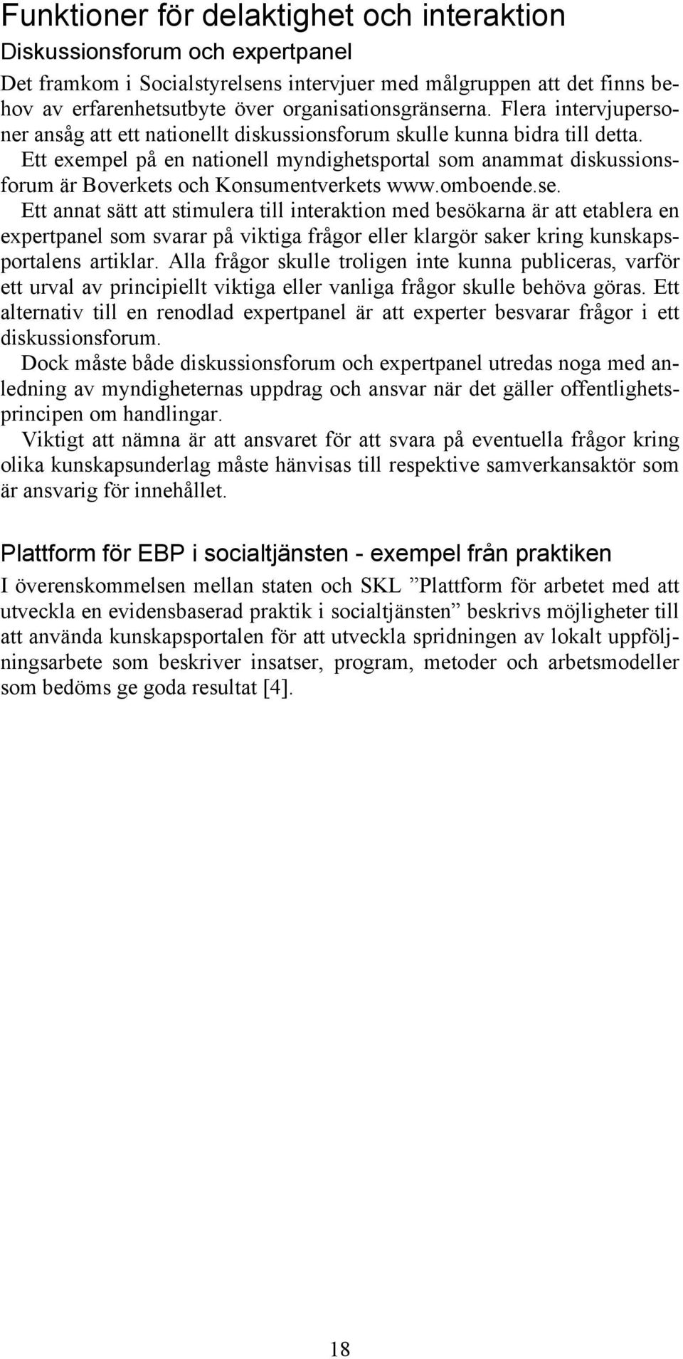 Ett exempel på en nationell myndighetsportal som anammat diskussionsforum är Boverkets och Konsumentverkets www.omboende.se.
