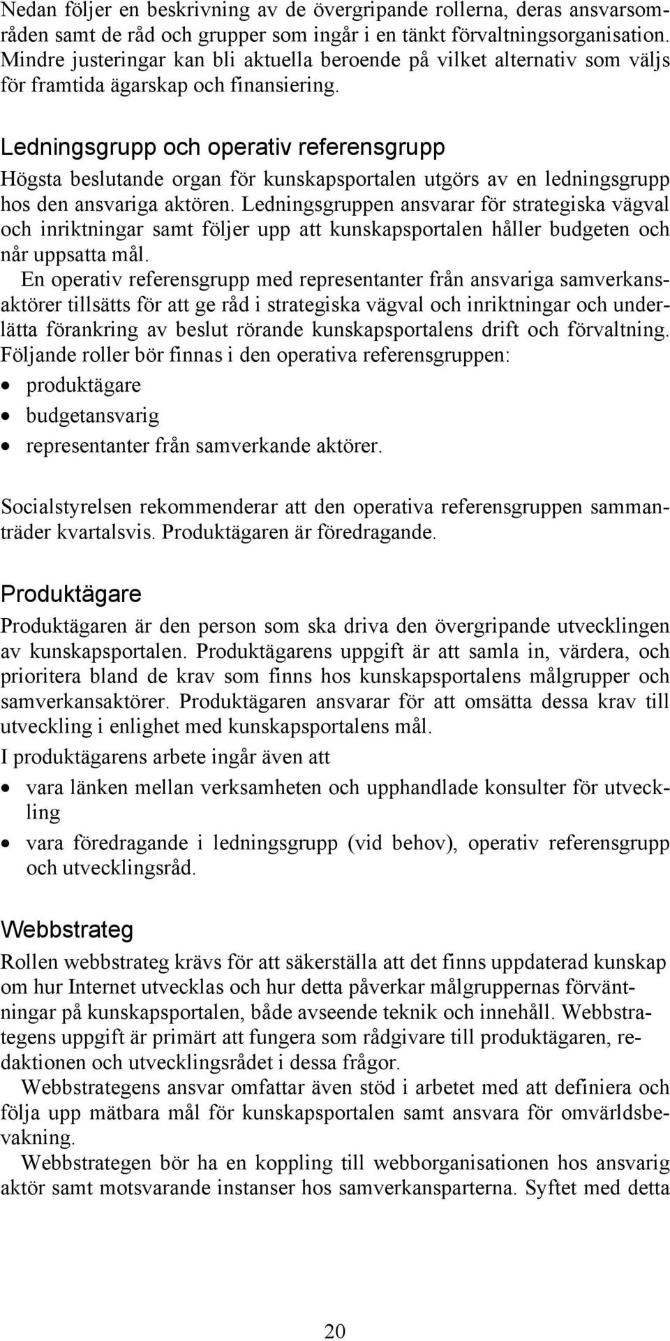 Ledningsgrupp och operativ referensgrupp Högsta beslutande organ för kunskapsportalen utgörs av en ledningsgrupp hos den ansvariga aktören.