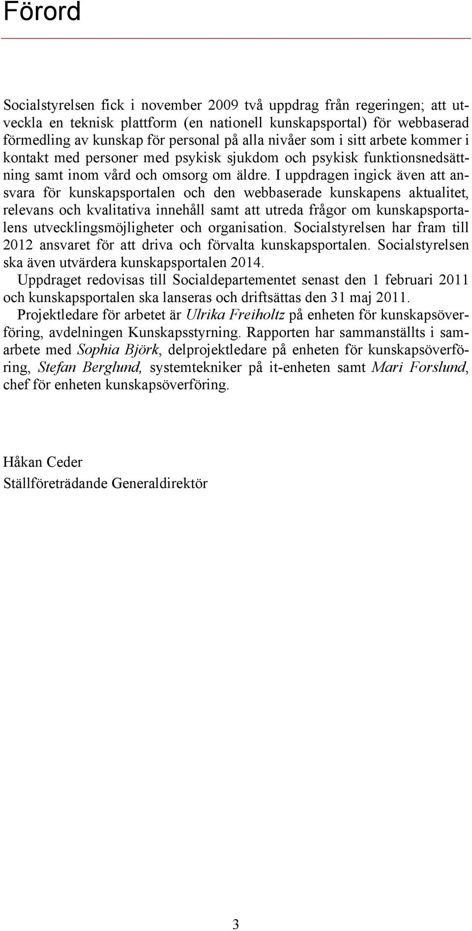 I uppdragen ingick även att ansvara för kunskapsportalen och den webbaserade kunskapens aktualitet, relevans och kvalitativa innehåll samt att utreda frågor om kunskapsportalens