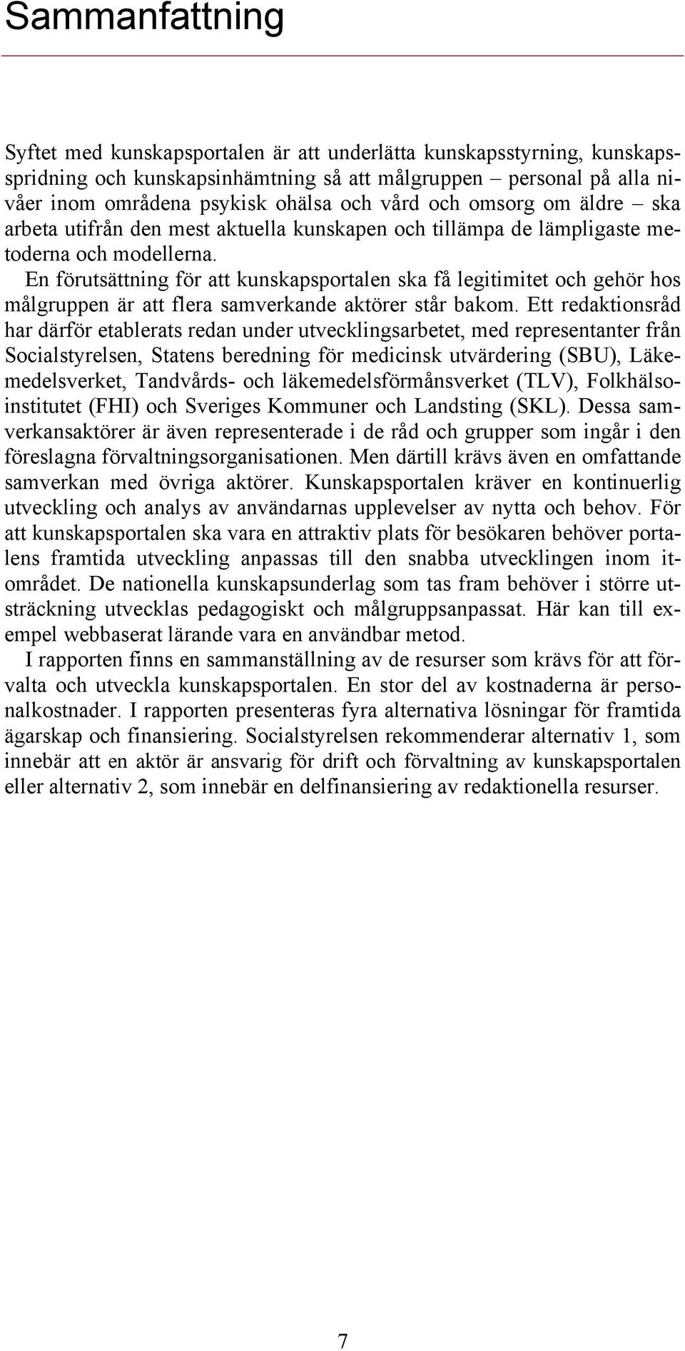 En förutsättning för att kunskapsportalen ska få legitimitet och gehör hos målgruppen är att flera samverkande aktörer står bakom.