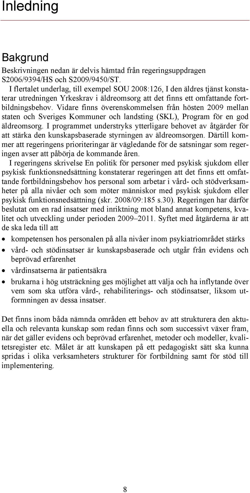 Vidare finns överenskommelsen från hösten 2009 mellan staten och Sveriges Kommuner och landsting (SKL), Program för en god äldreomsorg.