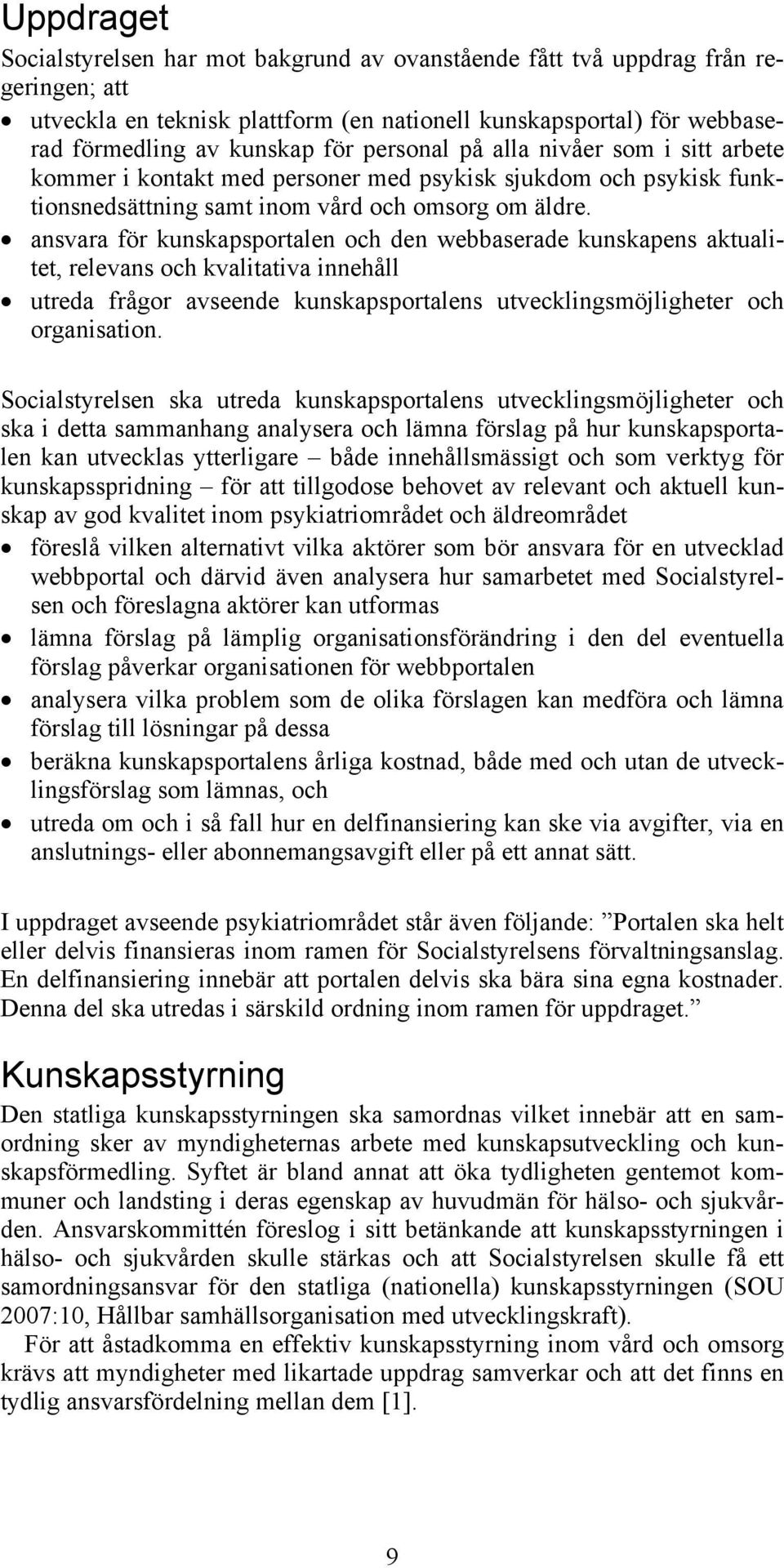 ansvara för kunskapsportalen och den webbaserade kunskapens aktualitet, relevans och kvalitativa innehåll utreda frågor avseende kunskapsportalens utvecklingsmöjligheter och organisation.