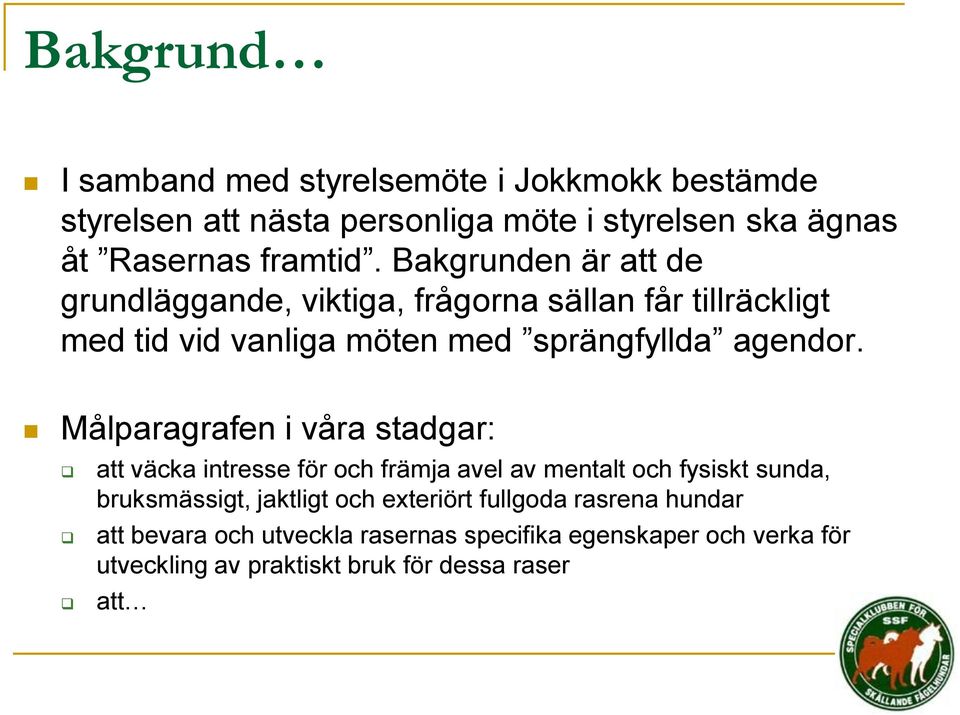 Målparagrafen i våra stadgar: att väcka intresse för och främja avel av mentalt och fysiskt sunda, bruksmässigt, jaktligt och exteriört