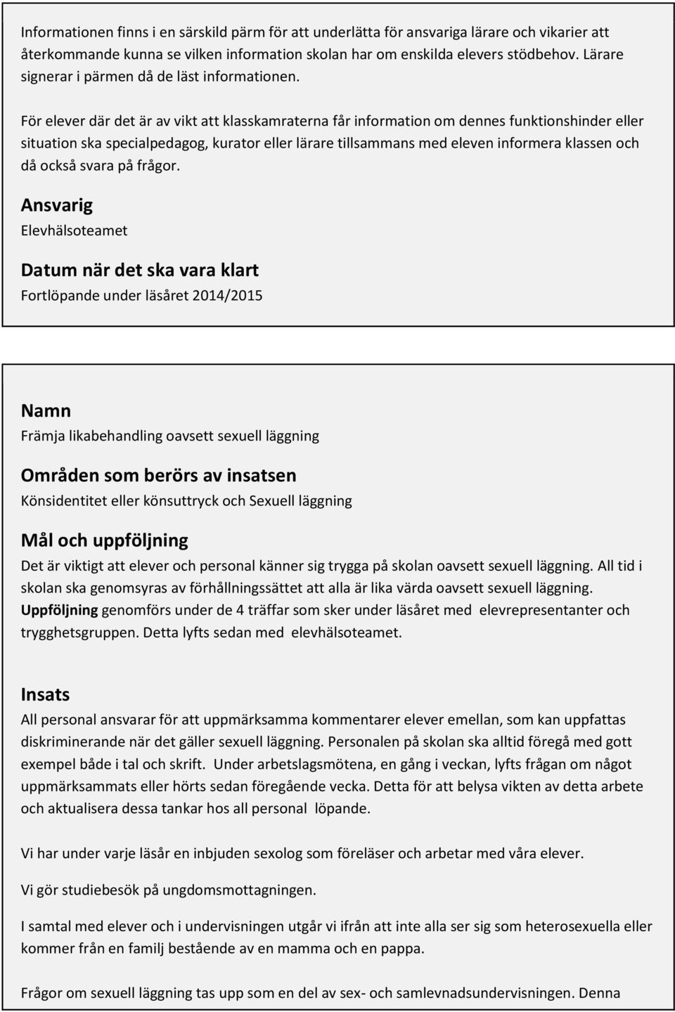 För elever där det är av vikt att klasskamraterna får information om dennes funktionshinder eller situation ska specialpedagog, kurator eller lärare tillsammans med eleven informera klassen och då