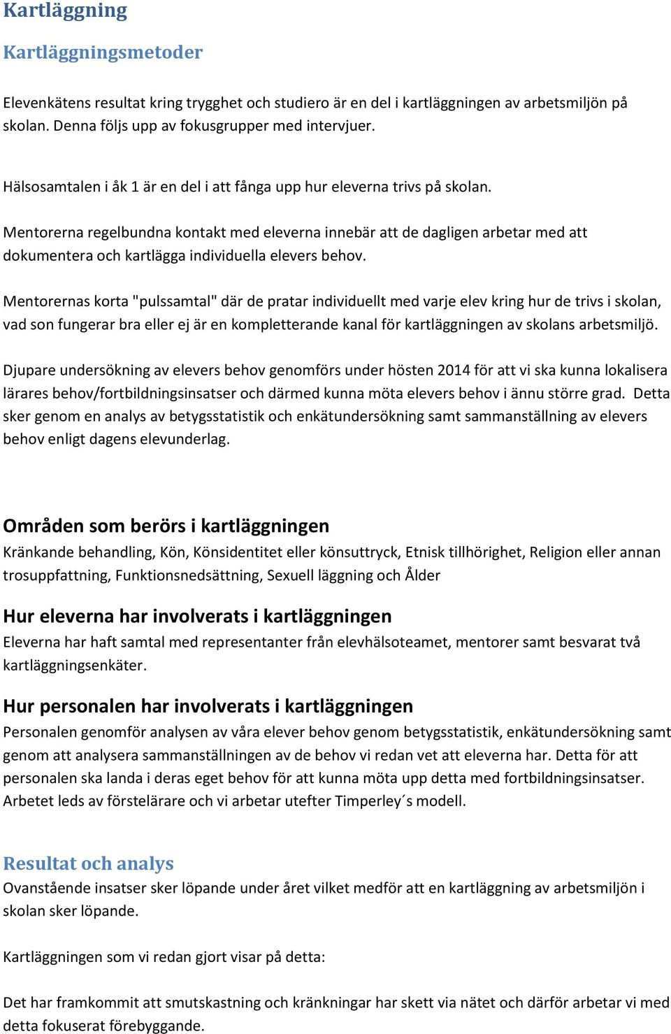 Mentorerna regelbundna kontakt med eleverna innebär att de dagligen arbetar med att dokumentera och kartlägga individuella elevers behov.