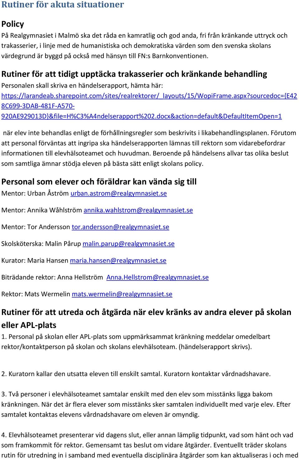 Rutiner för att tidigt upptäcka trakasserier och kränkande behandling Personalen skall skriva en händelserapport, hämta här: https://larandeab.sharepoint.com/sites/realrektorer/_layouts/15/wopiframe.