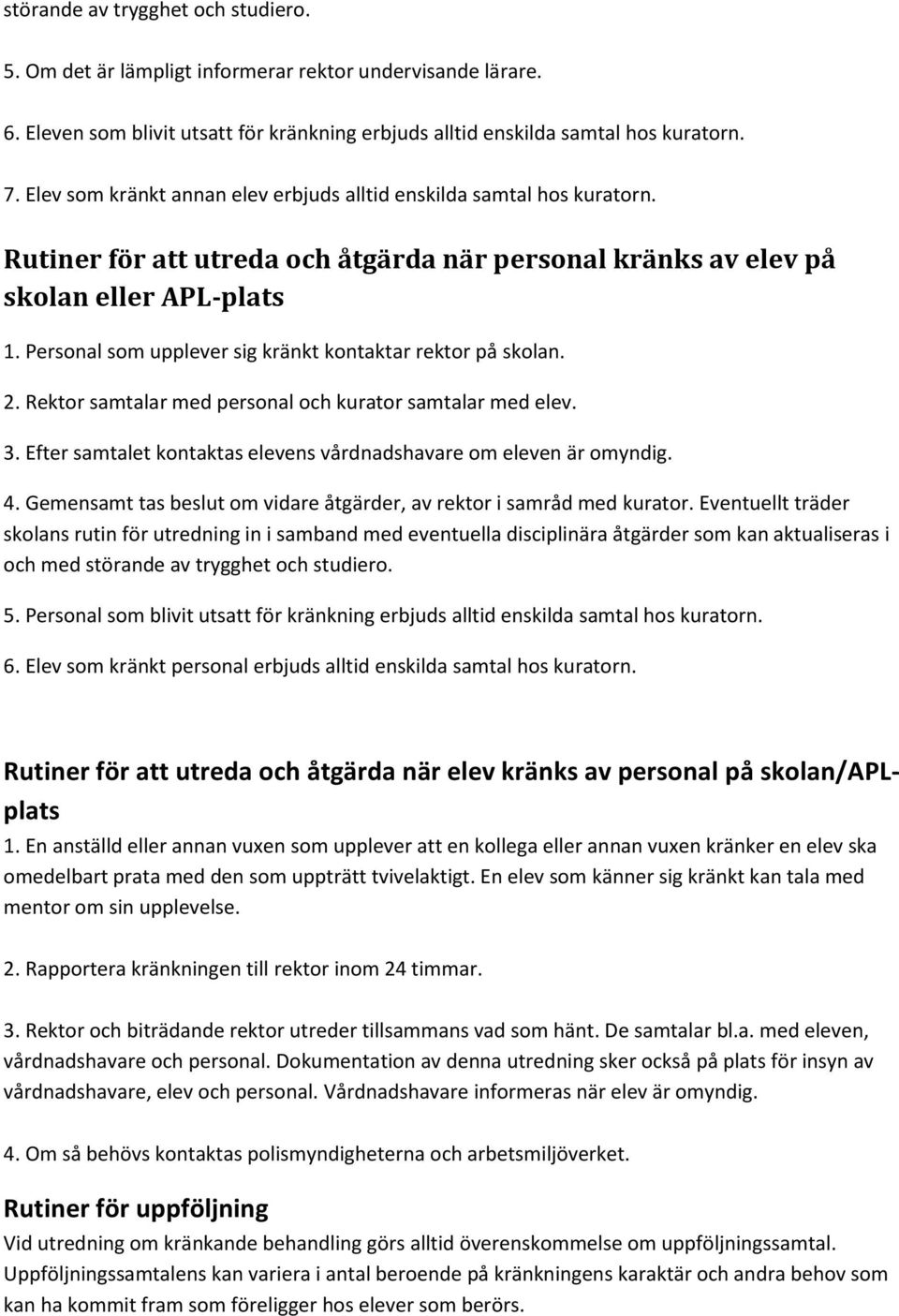 Personal som upplever sig kränkt kontaktar rektor på skolan. 2. Rektor samtalar med personal och kurator samtalar med elev. 3. Efter samtalet kontaktas elevens vårdnadshavare om eleven är omyndig. 4.