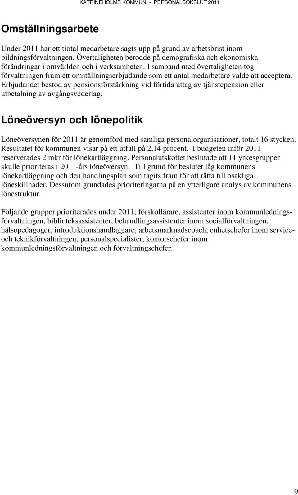 I samband med övertaligheten tog förvaltningen fram ett omställningserbjudande som ett antal medarbetare valde att acceptera.