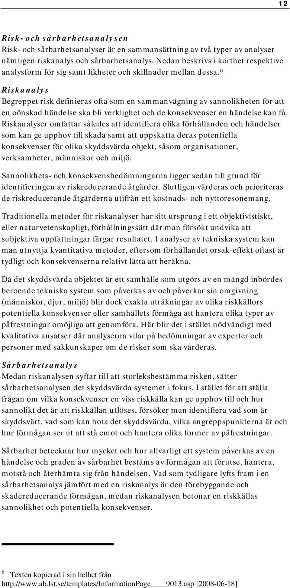 6 Riskanalys Begreppet risk definieras ofta som en sammanvägning av sannolikheten för att en oönskad händelse ska bli verklighet och de konsekvenser en händelse kan få.