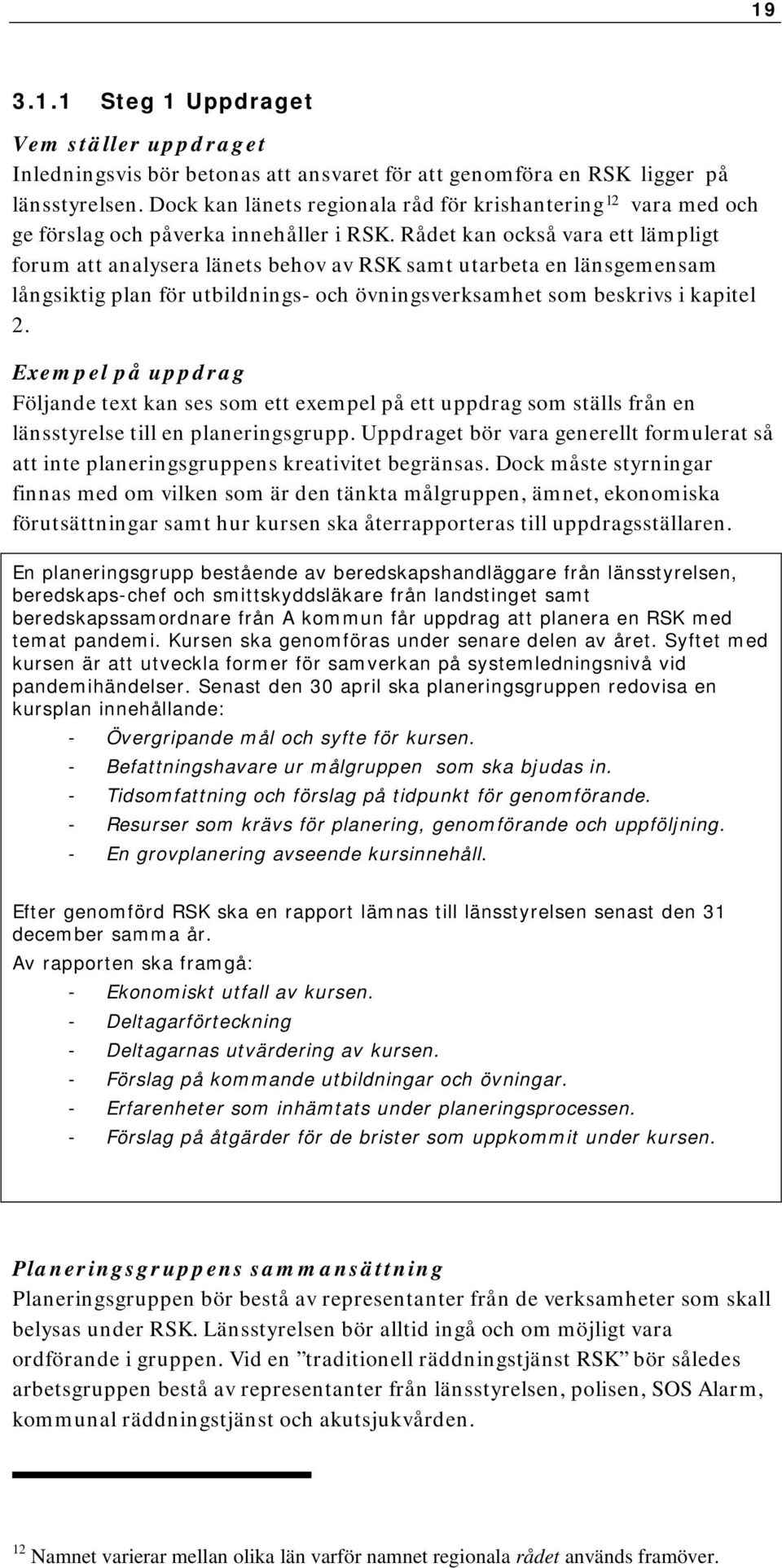 Rådet kan också vara ett lämpligt forum att analysera länets behov av RSK samt utarbeta en länsgemensam långsiktig plan för utbildnings- och övningsverksamhet som beskrivs i kapitel 2.