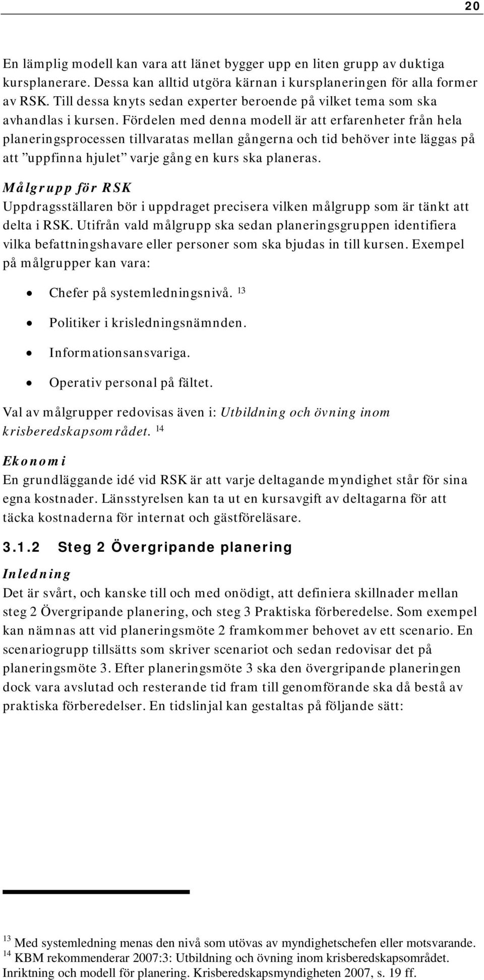 Fördelen med denna modell är att erfarenheter från hela planeringsprocessen tillvaratas mellan gångerna och tid behöver inte läggas på att uppfinna hjulet varje gång en kurs ska planeras.