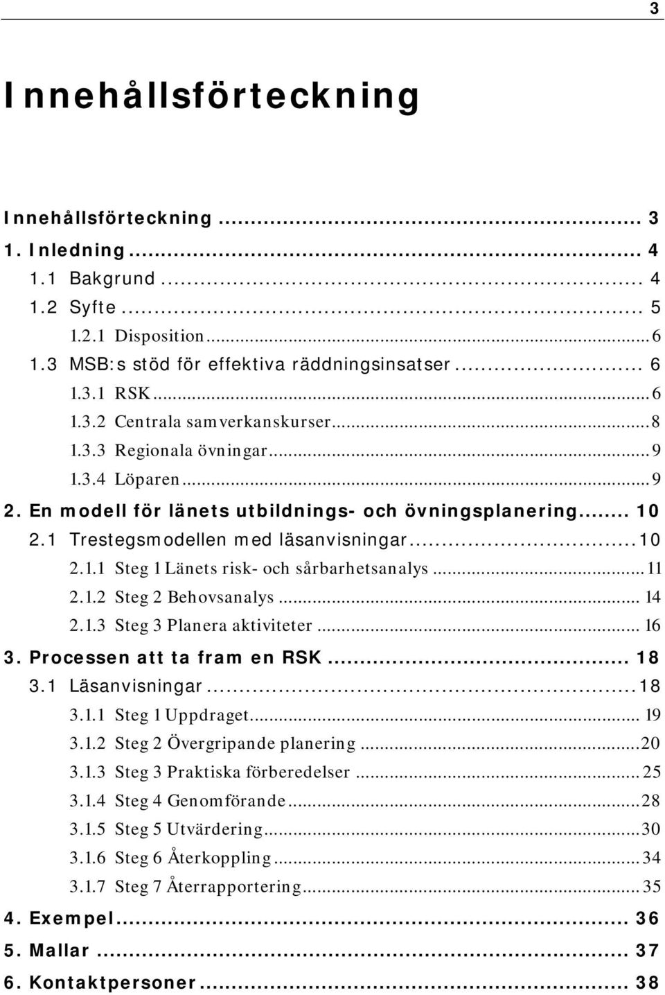 ..11 2.1.2 Steg 2 Behovsanalys... 14 2.1.3 Steg 3 Planera aktiviteter... 16 3. Processen att ta fram en RSK... 18 3.1 Läsanvisningar...18 3.1.1 Steg 1 Uppdraget... 19 3.1.2 Steg 2 Övergripande planering.