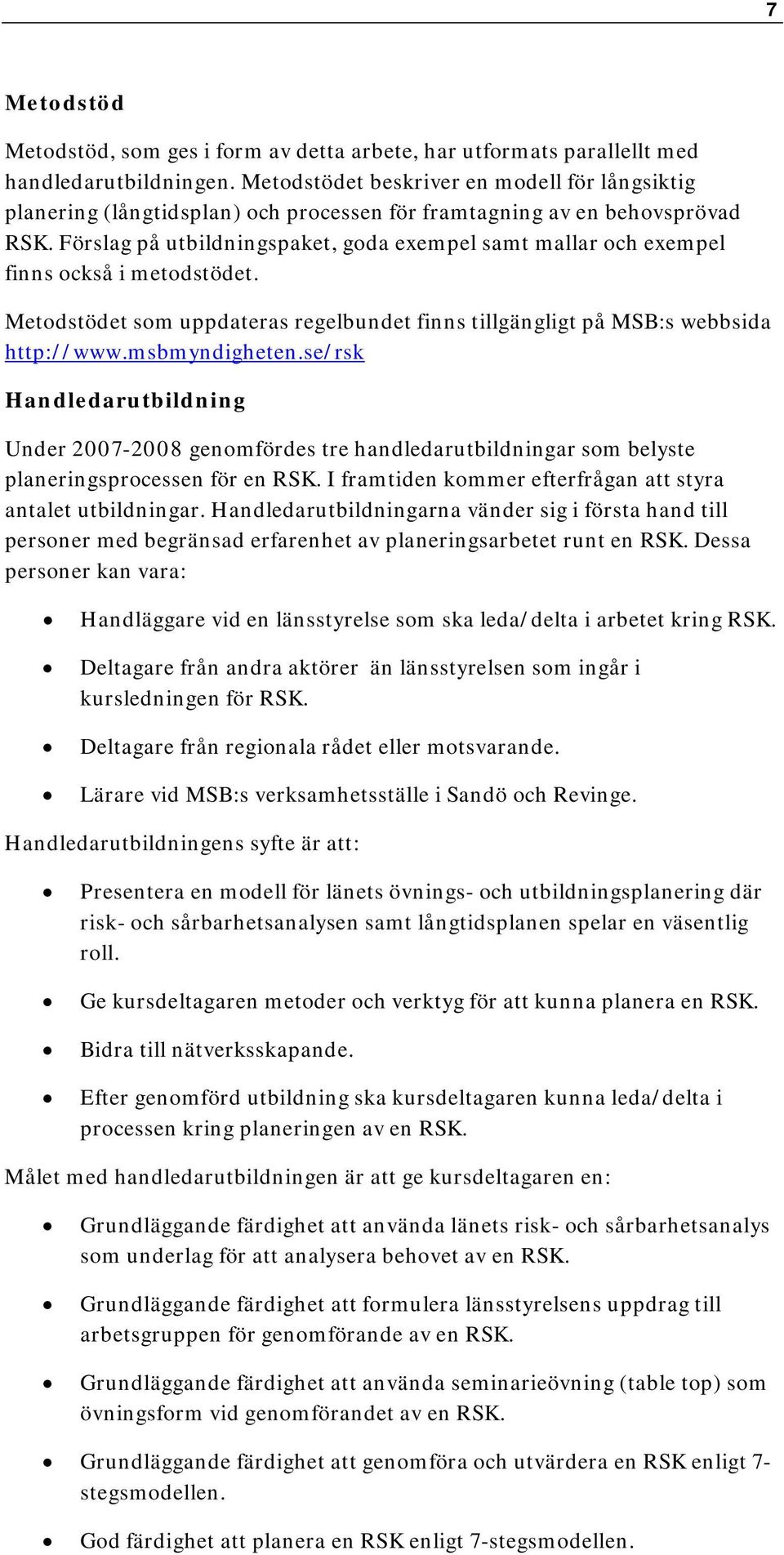 Förslag på utbildningspaket, goda exempel samt mallar och exempel finns också i metodstödet. Metodstödet som uppdateras regelbundet finns tillgängligt på MSB:s webbsida http://www.msbmyndigheten.