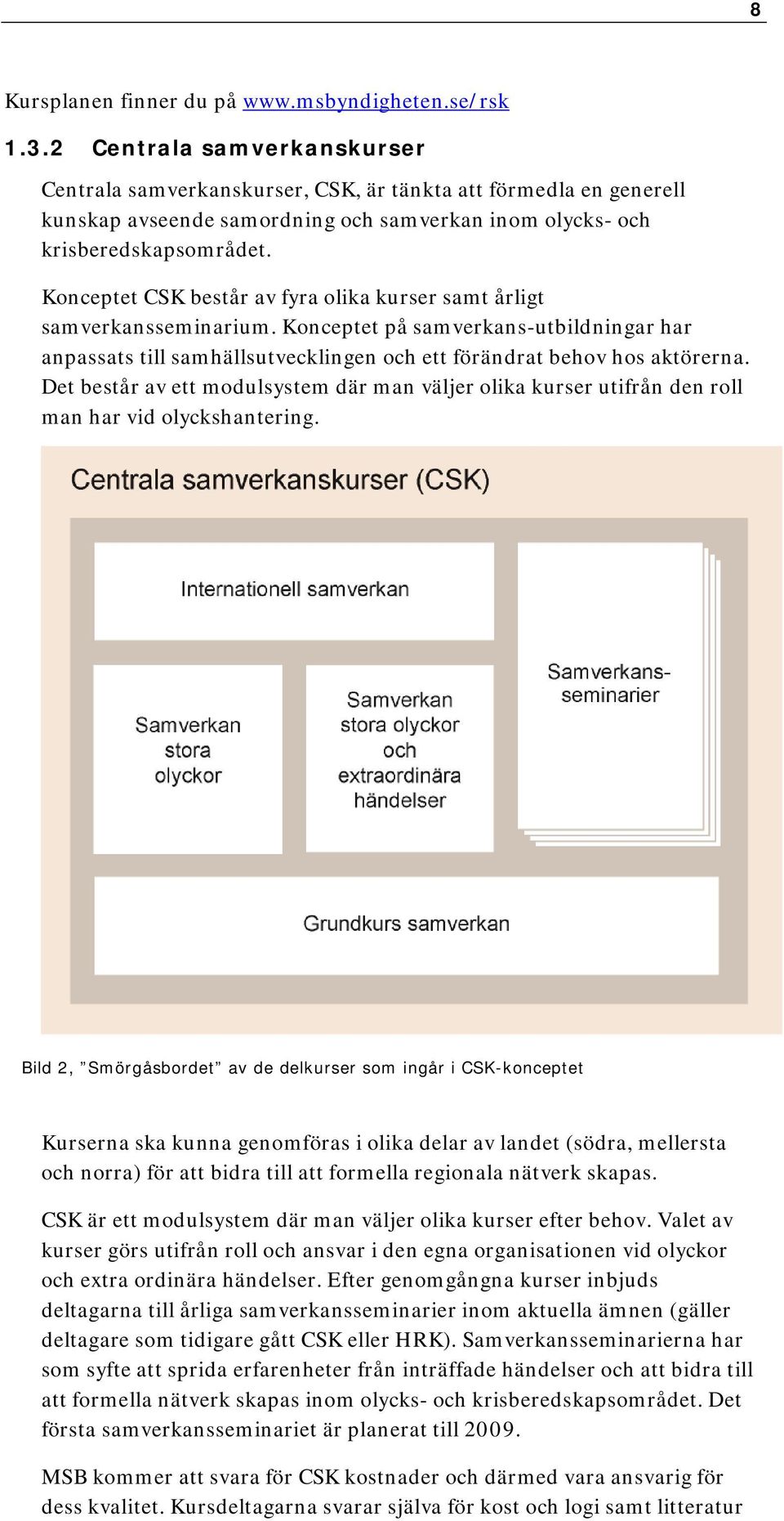 Konceptet CSK består av fyra olika kurser samt årligt samverkansseminarium. Konceptet på samverkans-utbildningar har anpassats till samhällsutvecklingen och ett förändrat behov hos aktörerna.